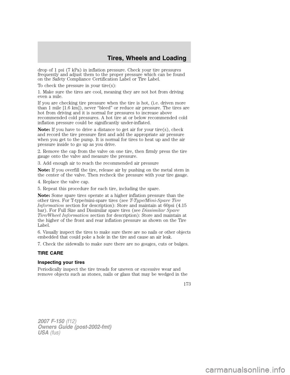 FORD F150 2007 11.G Owners Manual drop of 1 psi (7 kPa) in inflation pressure. Check your tire pressures
frequently and adjust them to the proper pressure which can be found
on the Safety Compliance Certification Label or Tire Label.
FORD F150 2007 11.G Owners Manual drop of 1 psi (7 kPa) in inflation pressure. Check your tire pressures
frequently and adjust them to the proper pressure which can be found
on the Safety Compliance Certification Label or Tire Label.