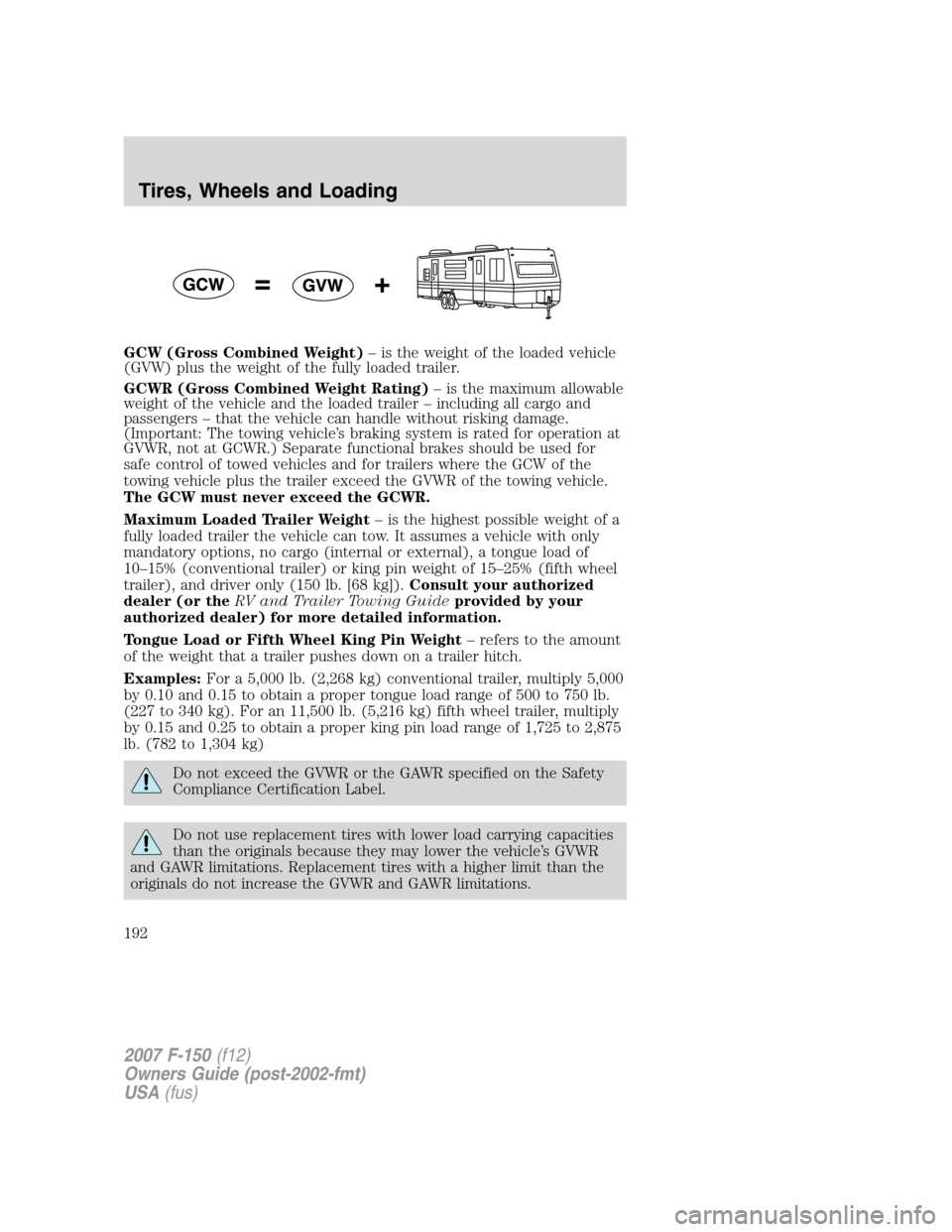 FORD F150 2007 11.G Owners Manual GCW (Gross Combined Weight)– is the weight of the loaded vehicle
(GVW) plus the weight of the fully loaded trailer.
GCWR (Gross Combined Weight Rating)– is the maximum allowable
weight of the vehi FORD F150 2007 11.G Owners Manual GCW (Gross Combined Weight)– is the weight of the loaded vehicle
(GVW) plus the weight of the fully loaded trailer.
GCWR (Gross Combined Weight Rating)– is the maximum allowable
weight of the vehi