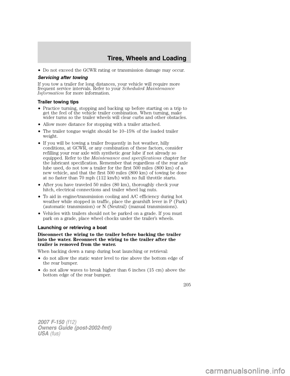 FORD F150 2007 11.G Owners Manual •Do not exceed the GCWR rating or transmission damage may occur.
Servicing after towing
If you tow a trailer for long distances, your vehicle will require more
frequent service intervals. Refer to y FORD F150 2007 11.G Owners Manual •Do not exceed the GCWR rating or transmission damage may occur.
Servicing after towing
If you tow a trailer for long distances, your vehicle will require more
frequent service intervals. Refer to y
