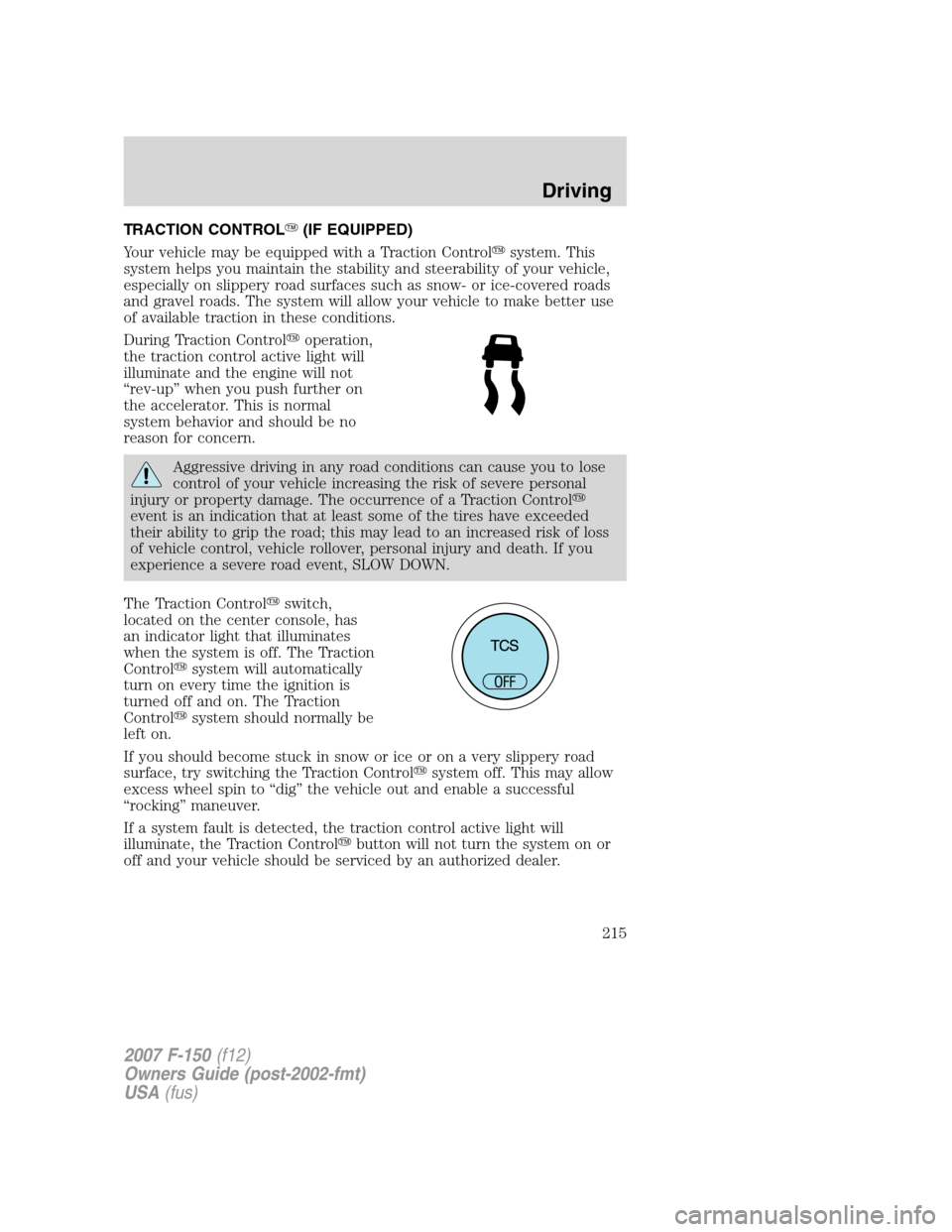 FORD F150 2007 11.G Owners Manual TRACTION CONTROL(IF EQUIPPED)
Your vehicle may be equipped with a Traction Controlsystem. This
system helps you maintain the stability and steerability of your vehicle,
especially on slippery road s