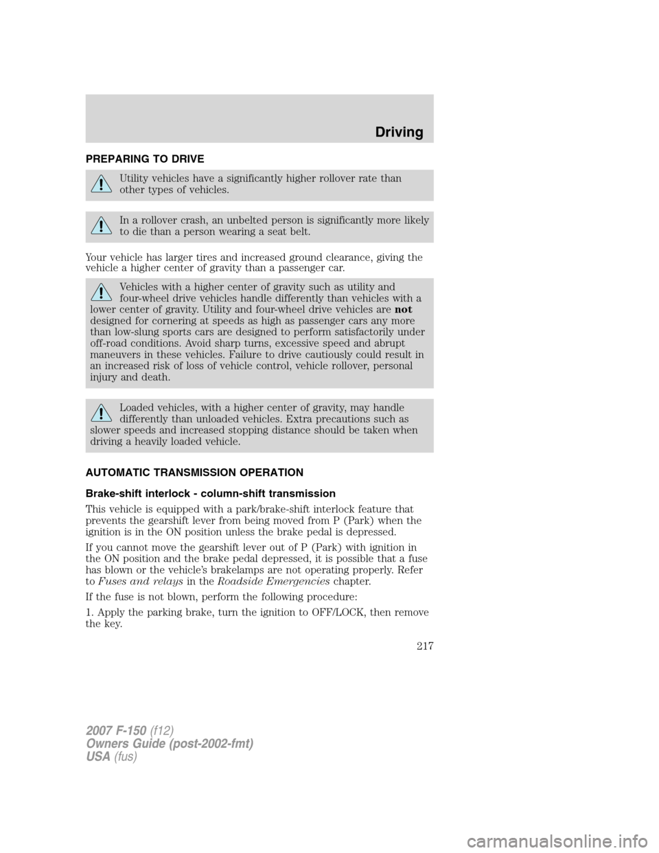 FORD F150 2007 11.G Owners Manual PREPARING TO DRIVE
Utility vehicles have a significantly higher rollover rate than
other types of vehicles.
In a rollover crash, an unbelted person is significantly more likely
to die than a person we