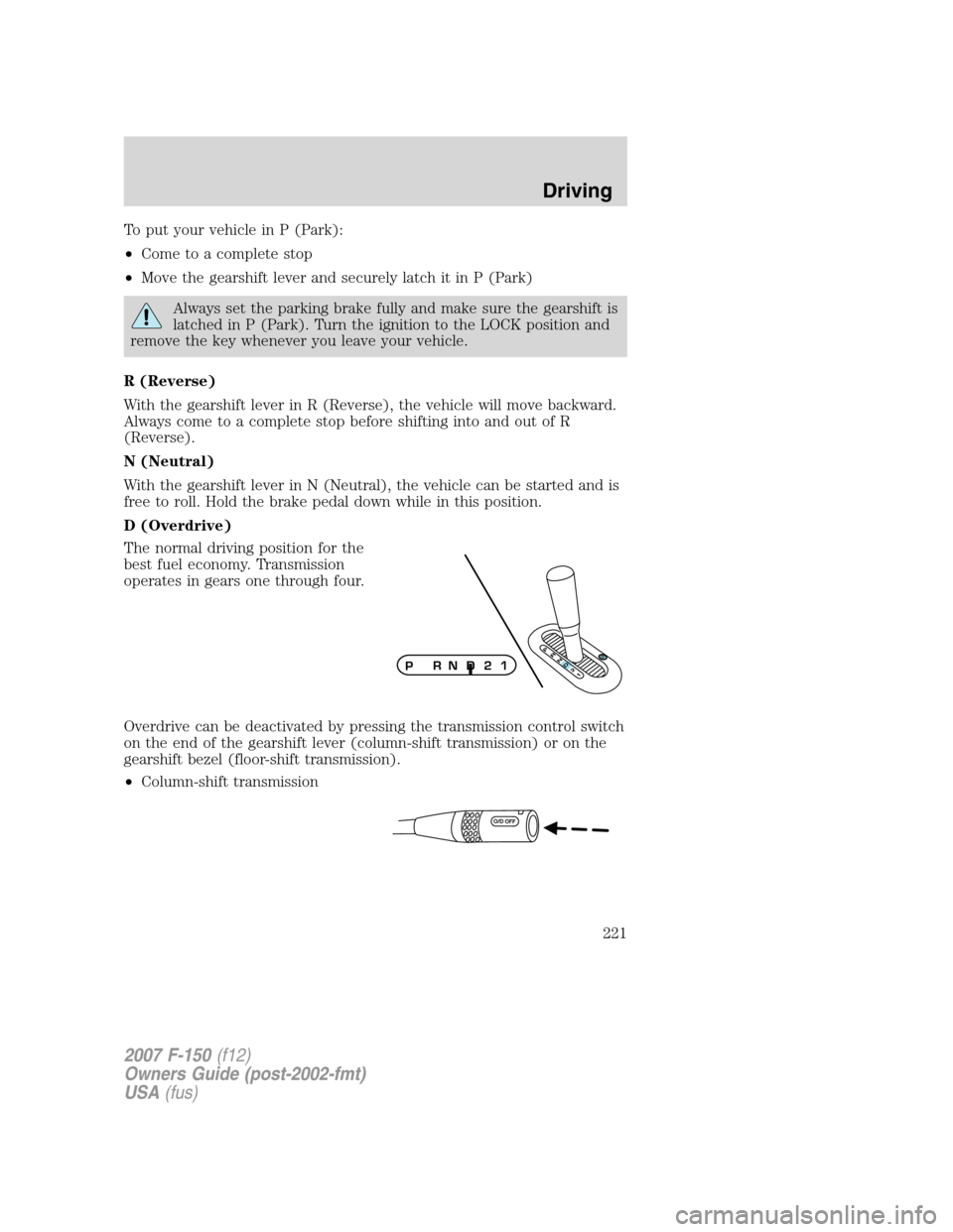 FORD F150 2007 11.G Owners Manual To put your vehicle in P (Park):
•Come to a complete stop
•Move the gearshift lever and securely latch it in P (Park)
Always set the parking brake fully and make sure the gearshift is
latched in P FORD F150 2007 11.G Owners Manual To put your vehicle in P (Park):
•Come to a complete stop
•Move the gearshift lever and securely latch it in P (Park)
Always set the parking brake fully and make sure the gearshift is
latched in P