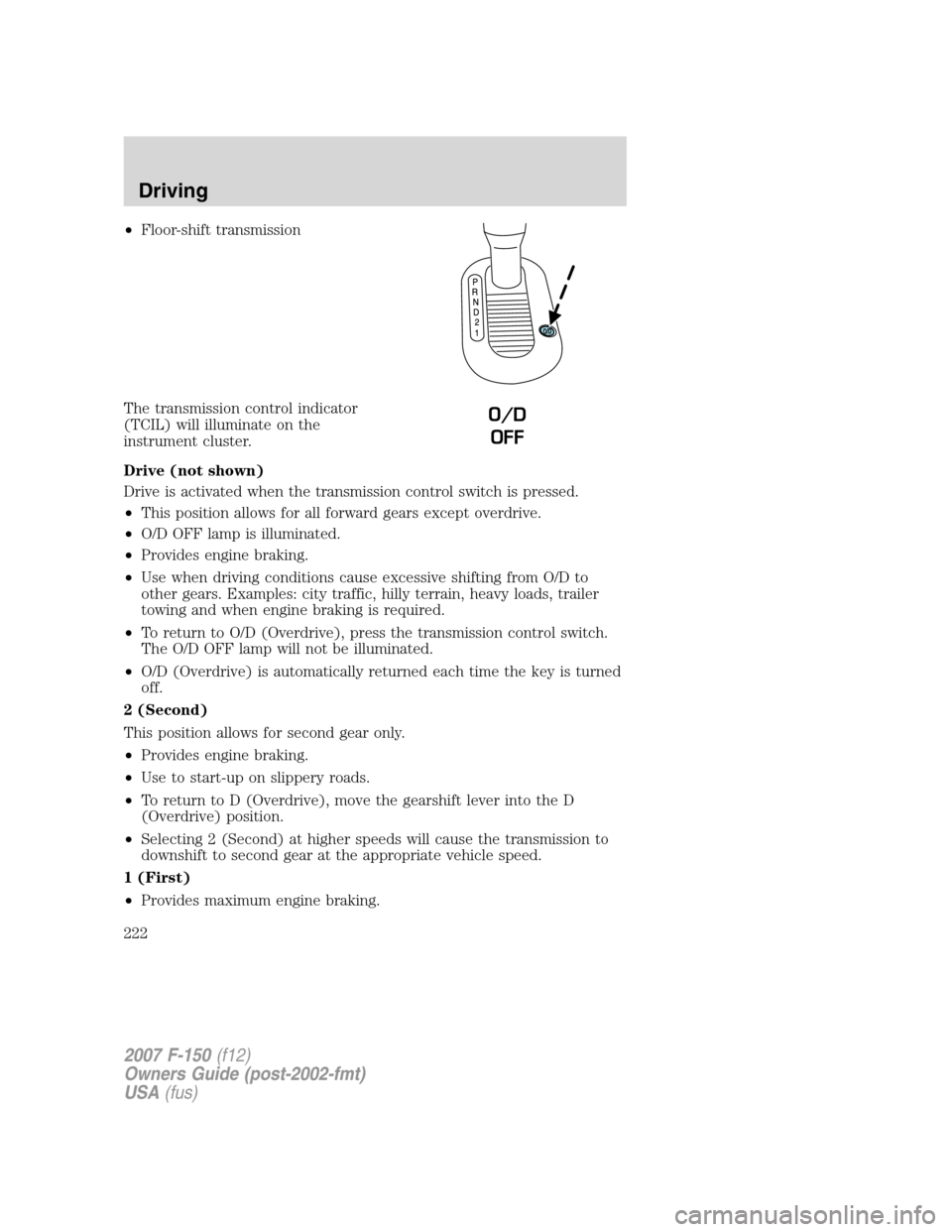 FORD F150 2007 11.G Owners Manual •Floor-shift transmission
The transmission control indicator
(TCIL) will illuminate on the
instrument cluster.
Drive (not shown)
Drive is activated when the transmission control switch is pressed.
FORD F150 2007 11.G Owners Manual •Floor-shift transmission
The transmission control indicator
(TCIL) will illuminate on the
instrument cluster.
Drive (not shown)
Drive is activated when the transmission control switch is pressed.