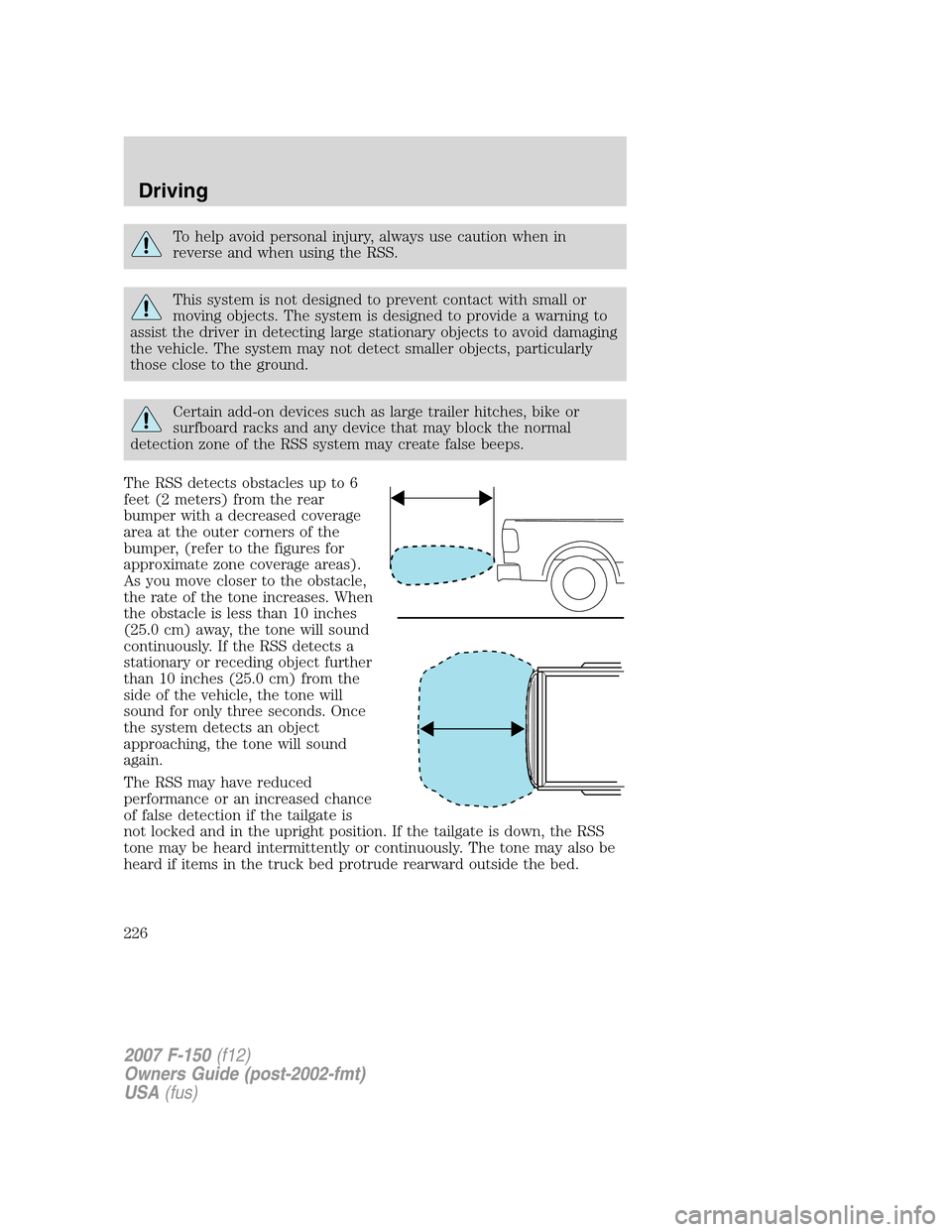 FORD F150 2007 11.G Owners Manual To help avoid personal injury, always use caution when in
reverse and when using the RSS.
This system is not designed to prevent contact with small or
moving objects. The system is designed to provide FORD F150 2007 11.G Owners Manual To help avoid personal injury, always use caution when in
reverse and when using the RSS.
This system is not designed to prevent contact with small or
moving objects. The system is designed to provide