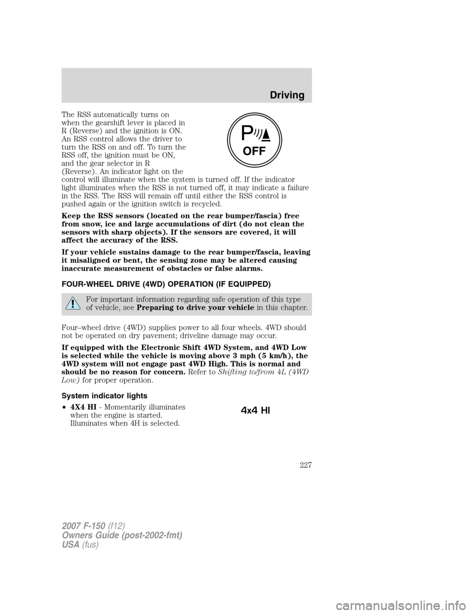 FORD F150 2007 11.G Owners Manual The RSS automatically turns on
when the gearshift lever is placed in
R (Reverse) and the ignition is ON.
An RSS control allows the driver to
turn the RSS on and off. To turn the
RSS off, the ignition FORD F150 2007 11.G Owners Manual The RSS automatically turns on
when the gearshift lever is placed in
R (Reverse) and the ignition is ON.
An RSS control allows the driver to
turn the RSS on and off. To turn the
RSS off, the ignition