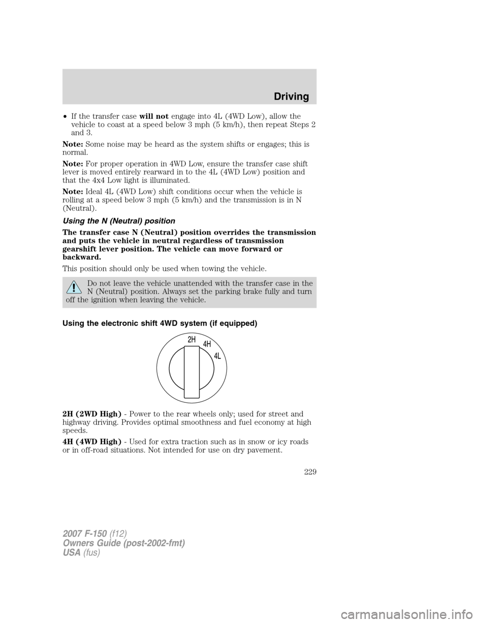 FORD F150 2007 11.G Owners Manual •If the transfer casewill notengage into 4L (4WD Low), allow the
vehicle to coast at a speed below 3 mph (5 km/h), then repeat Steps 2
and 3.
Note:Some noise may be heard as the system shifts or eng FORD F150 2007 11.G Owners Manual •If the transfer casewill notengage into 4L (4WD Low), allow the
vehicle to coast at a speed below 3 mph (5 km/h), then repeat Steps 2
and 3.
Note:Some noise may be heard as the system shifts or eng
