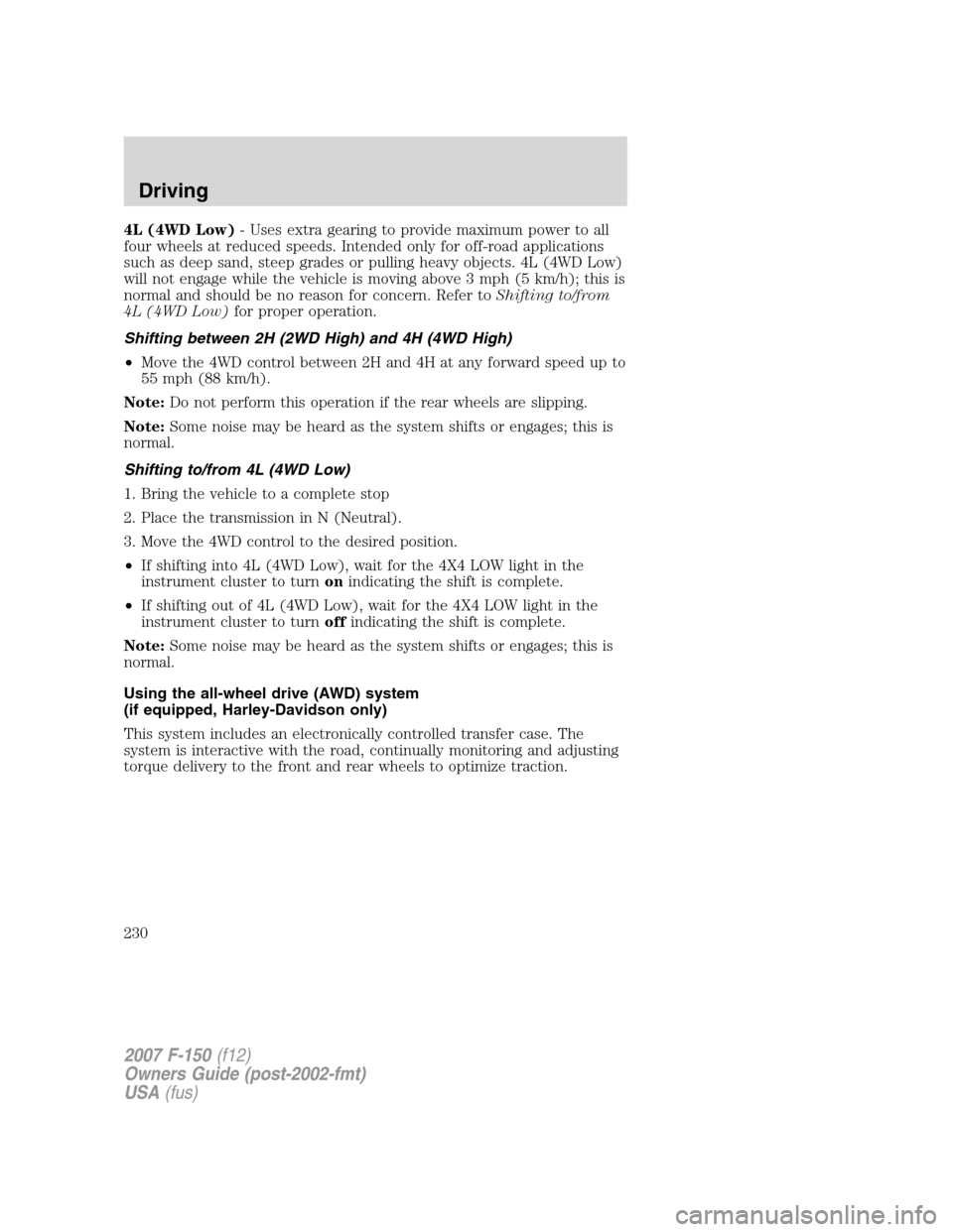 FORD F150 2007 11.G Owners Manual 4L (4WD Low)- Uses extra gearing to provide maximum power to all
four wheels at reduced speeds. Intended only for off-road applications
such as deep sand, steep grades or pulling heavy objects. 4L (4W FORD F150 2007 11.G Owners Manual 4L (4WD Low)- Uses extra gearing to provide maximum power to all
four wheels at reduced speeds. Intended only for off-road applications
such as deep sand, steep grades or pulling heavy objects. 4L (4W