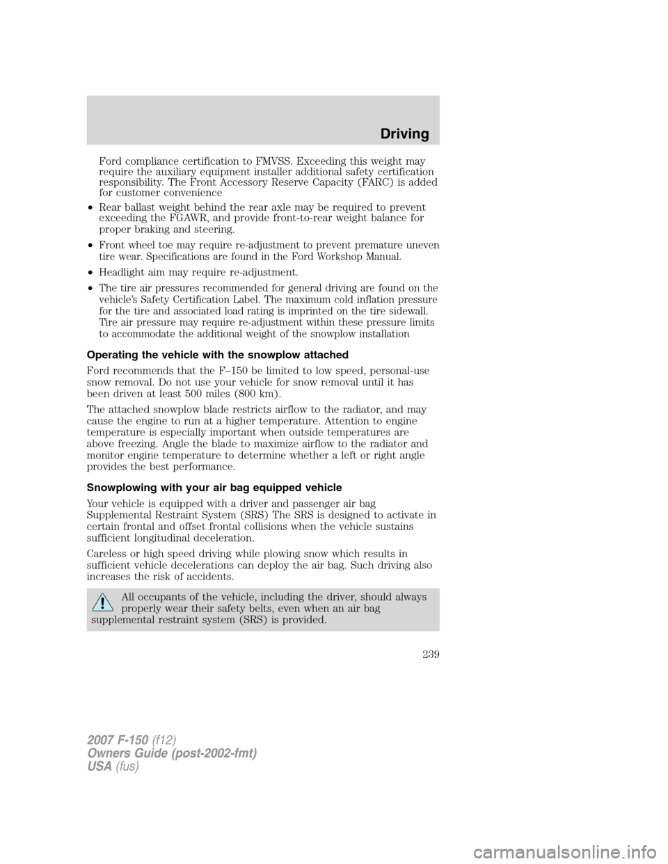 FORD F150 2007 11.G Owners Manual Ford compliance certification to FMVSS. Exceeding this weight may
require the auxiliary equipment installer additional safety certification
responsibility. The Front Accessory Reserve Capacity (FARC) 