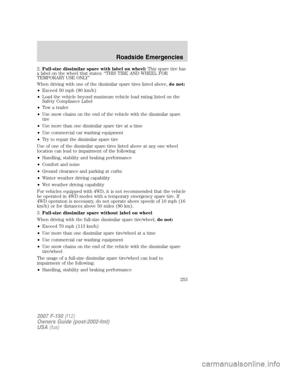 FORD F150 2007 11.G Owners Manual 2.Full-size dissimilar spare with label on wheel:This spare tire has
a label on the wheel that states: “THIS TIRE AND WHEEL FOR
TEMPORARY USE ONLY”
When driving with one of the dissimilar spare ti