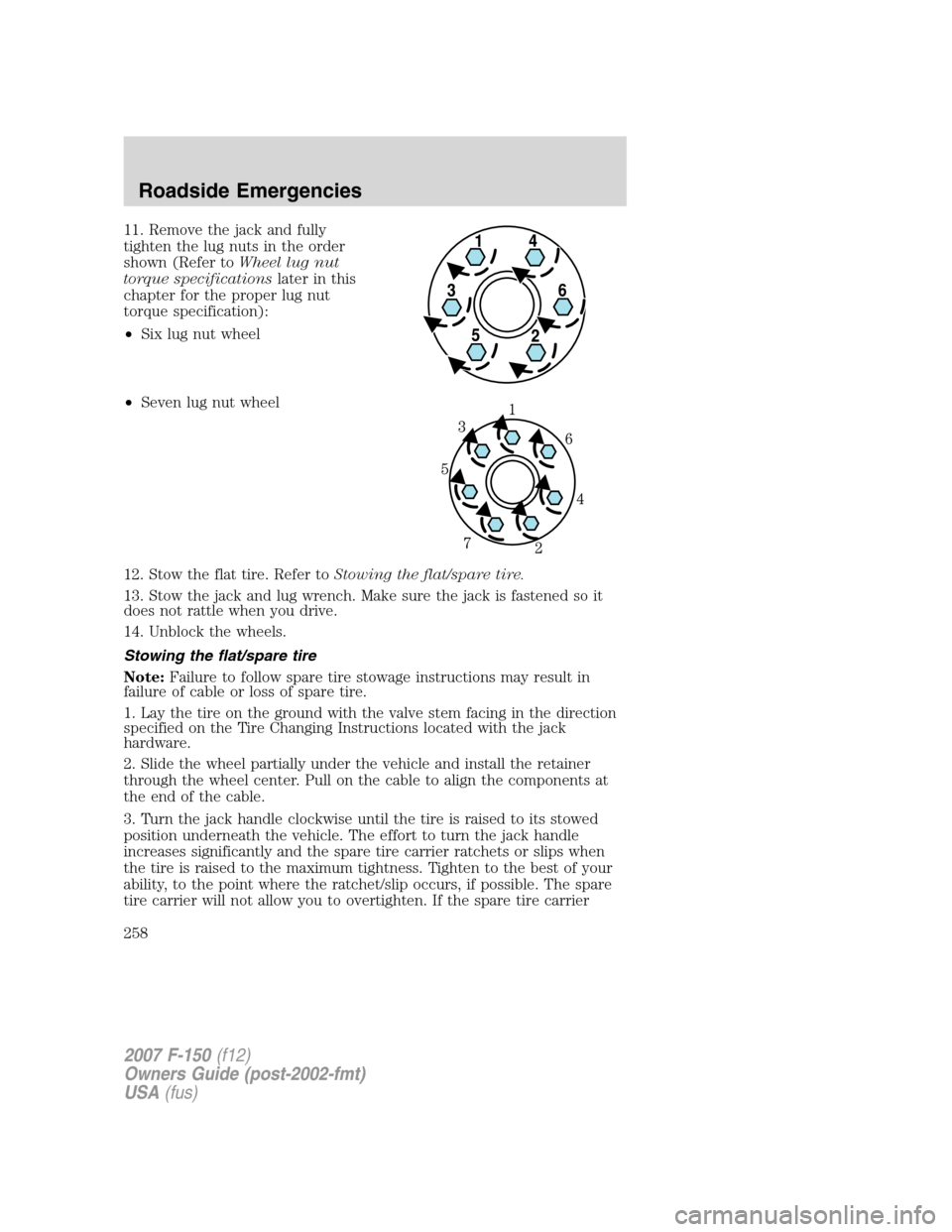FORD F150 2007 11.G Owners Manual 11. Remove the jack and fully
tighten the lug nuts in the order
shown (Refer toWheel lug nut
torque specificationslater in this
chapter for the proper lug nut
torque specification):
•Six lug nut whe FORD F150 2007 11.G Owners Manual 11. Remove the jack and fully
tighten the lug nuts in the order
shown (Refer toWheel lug nut
torque specificationslater in this
chapter for the proper lug nut
torque specification):
•Six lug nut whe