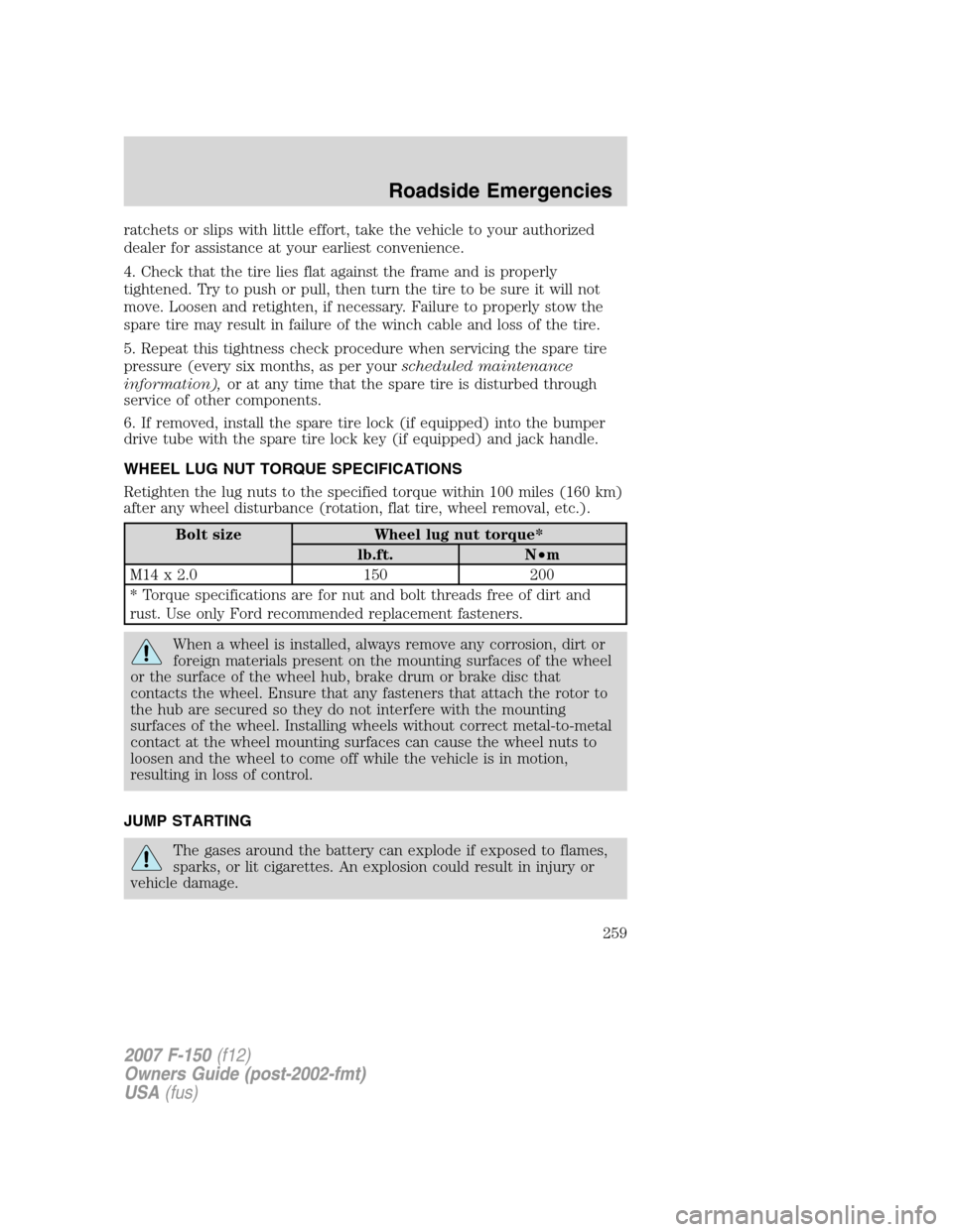 FORD F150 2007 11.G Owners Manual ratchets or slips with little effort, take the vehicle to your authorized
dealer for assistance at your earliest convenience.
4. Check that the tire lies flat against the frame and is properly
tighten