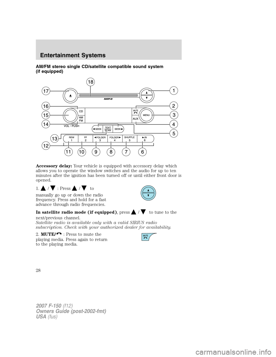 FORD F150 2007 11.G Owners Manual AM/FM stereo single CD/satellite compatible sound system
(if equipped)
Accessory delay:Your vehicle is equipped with accessory delay which
allows you to operate the window switches and the audio for u