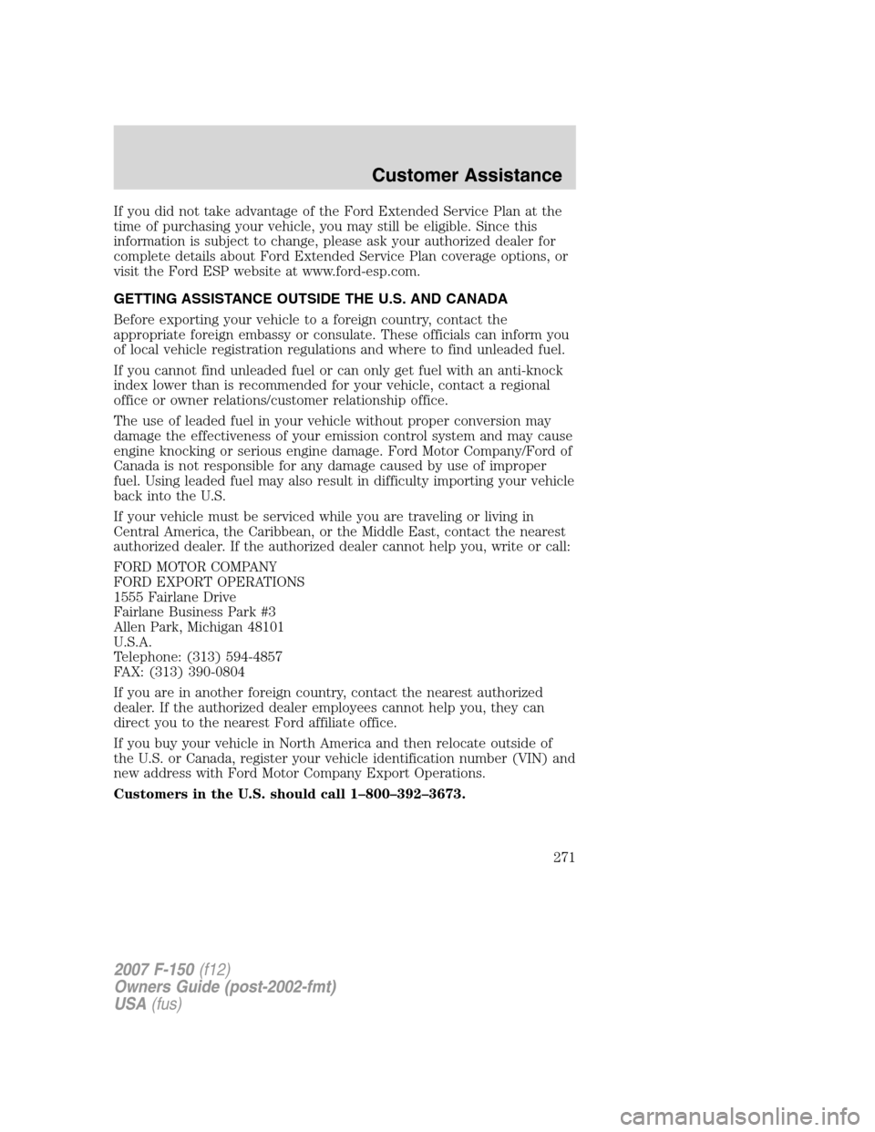 FORD F150 2007 11.G Owners Manual If you did not take advantage of the Ford Extended Service Plan at the
time of purchasing your vehicle, you may still be eligible. Since this
information is subject to change, please ask your authoriz FORD F150 2007 11.G Owners Manual If you did not take advantage of the Ford Extended Service Plan at the
time of purchasing your vehicle, you may still be eligible. Since this
information is subject to change, please ask your authoriz