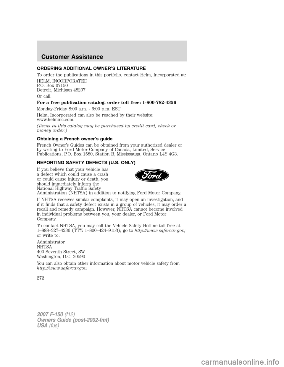 FORD F150 2007 11.G Owners Manual ORDERING ADDITIONAL OWNER’S LITERATURE
To order the publications in this portfolio, contact Helm, Incorporated at:
HELM, INCORPORATED
P.O. Box 07150
Detroit, Michigan 48207
Or call:
For a free publi FORD F150 2007 11.G Owners Manual ORDERING ADDITIONAL OWNER’S LITERATURE
To order the publications in this portfolio, contact Helm, Incorporated at:
HELM, INCORPORATED
P.O. Box 07150
Detroit, Michigan 48207
Or call:
For a free publi