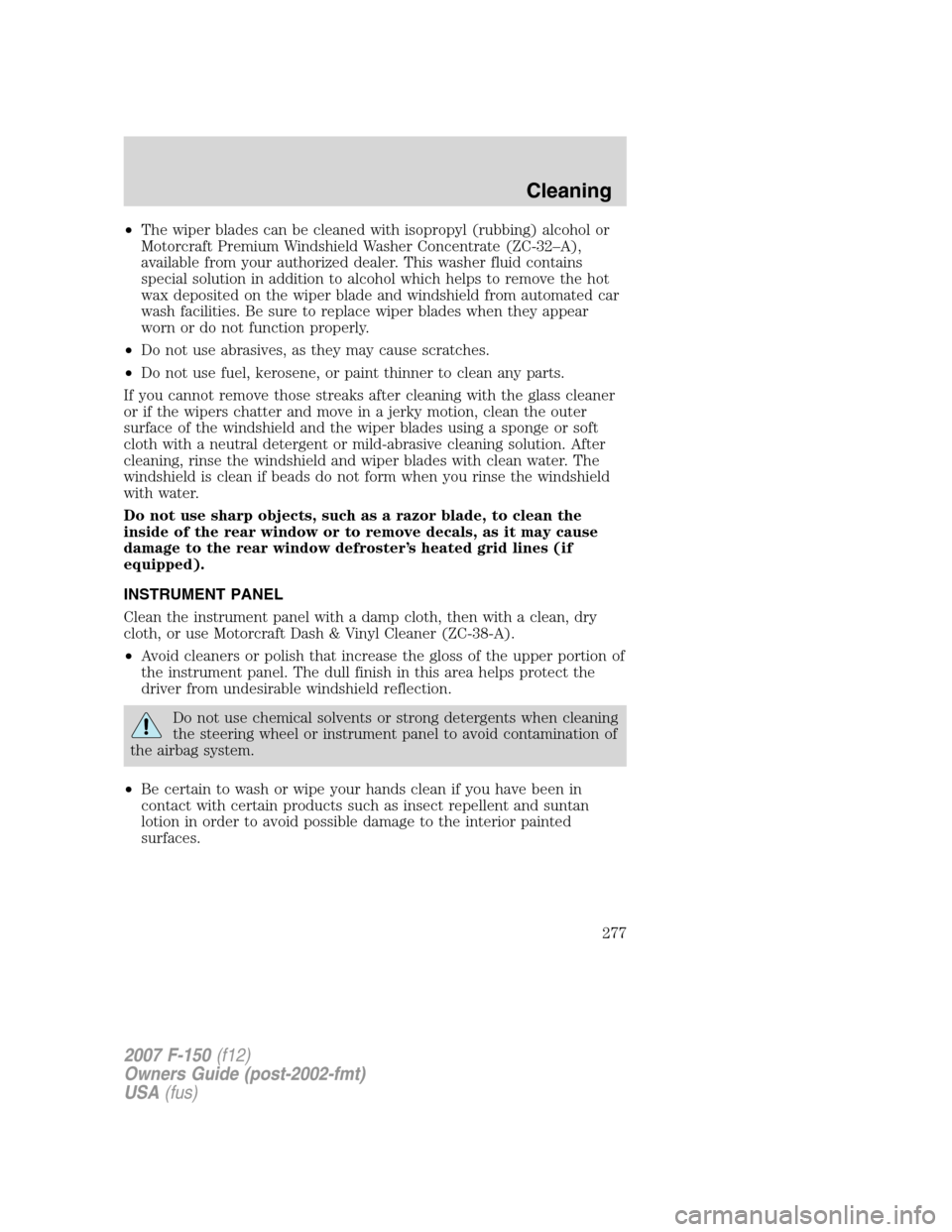 FORD F150 2007 11.G Owners Manual •The wiper blades can be cleaned with isopropyl (rubbing) alcohol or
Motorcraft Premium Windshield Washer Concentrate (ZC-32–A),
available from your authorized dealer. This washer fluid contains
s FORD F150 2007 11.G Owners Manual •The wiper blades can be cleaned with isopropyl (rubbing) alcohol or
Motorcraft Premium Windshield Washer Concentrate (ZC-32–A),
available from your authorized dealer. This washer fluid contains
s