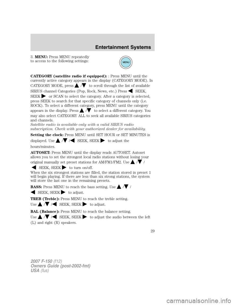FORD F150 2007 11.G Owners Manual 3.MENU:Press MENU repeatedly
to access to the following settings:
CATEGORY (satellite radio if equipped):: Press MENU until the
currently active category appears in the display (CATEGORY MODE). In
CAT FORD F150 2007 11.G Owners Manual 3.MENU:Press MENU repeatedly
to access to the following settings:
CATEGORY (satellite radio if equipped):: Press MENU until the
currently active category appears in the display (CATEGORY MODE). In
CAT