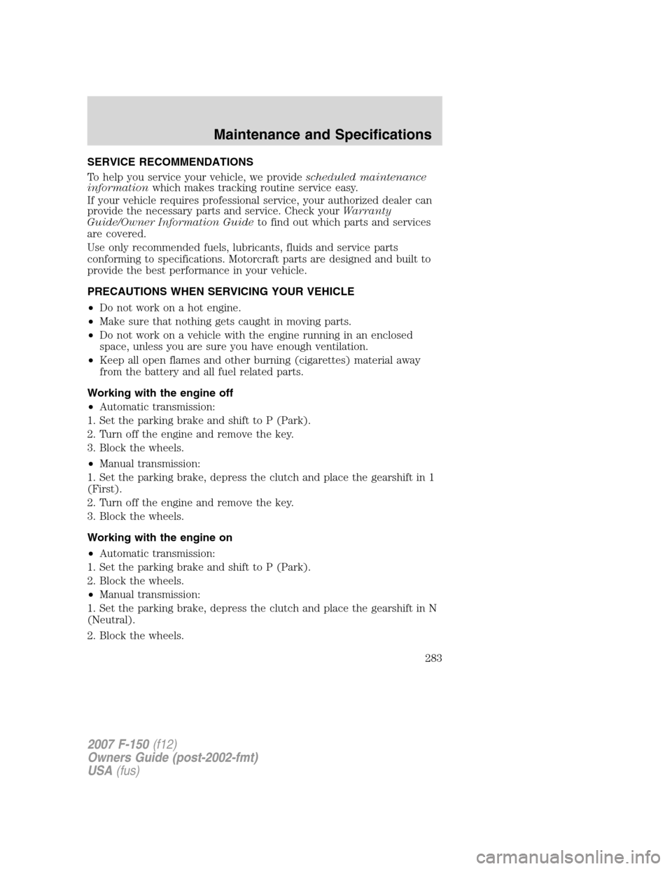 FORD F150 2007 11.G Owners Manual SERVICE RECOMMENDATIONS
To help you service your vehicle, we providescheduled maintenance
informationwhich makes tracking routine service easy.
If your vehicle requires professional service, your auth FORD F150 2007 11.G Owners Manual SERVICE RECOMMENDATIONS
To help you service your vehicle, we providescheduled maintenance
informationwhich makes tracking routine service easy.
If your vehicle requires professional service, your auth
