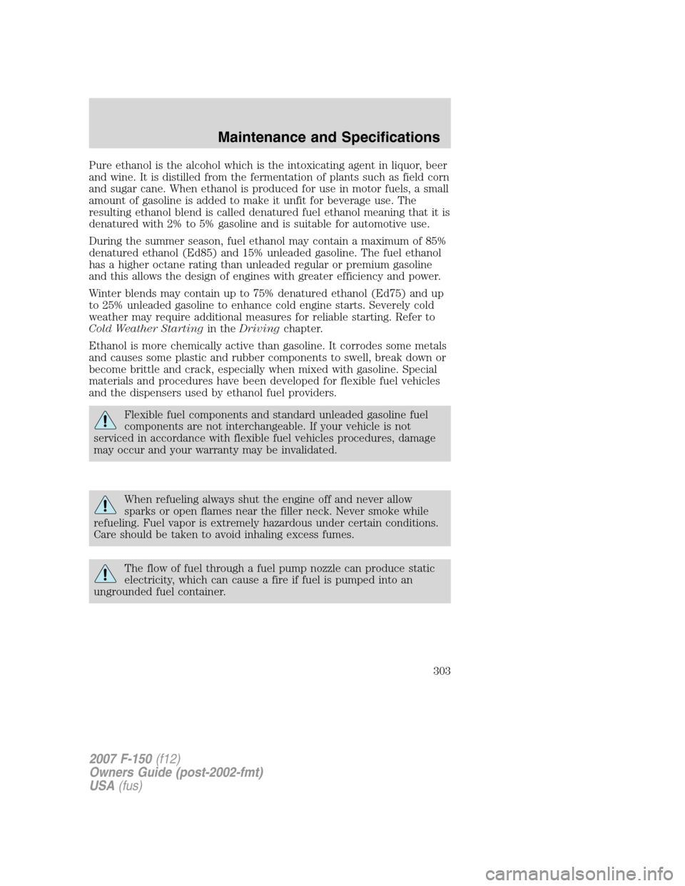 FORD F150 2007 11.G Owners Manual Pure ethanol is the alcohol which is the intoxicating agent in liquor, beer
and wine. It is distilled from the fermentation of plants such as field corn
and sugar cane. When ethanol is produced for us FORD F150 2007 11.G Owners Manual Pure ethanol is the alcohol which is the intoxicating agent in liquor, beer
and wine. It is distilled from the fermentation of plants such as field corn
and sugar cane. When ethanol is produced for us