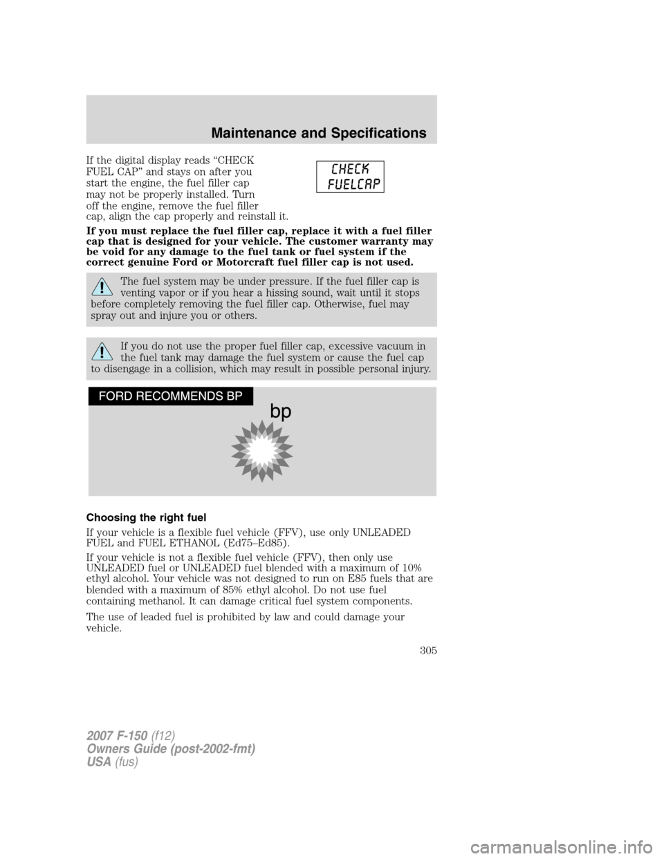 FORD F150 2007 11.G Owners Manual If the digital display reads “CHECK
FUEL CAP” and stays on after you
start the engine, the fuel filler cap
may not be properly installed. Turn
off the engine, remove the fuel filler
cap, align the FORD F150 2007 11.G Owners Manual If the digital display reads “CHECK
FUEL CAP” and stays on after you
start the engine, the fuel filler cap
may not be properly installed. Turn
off the engine, remove the fuel filler
cap, align the