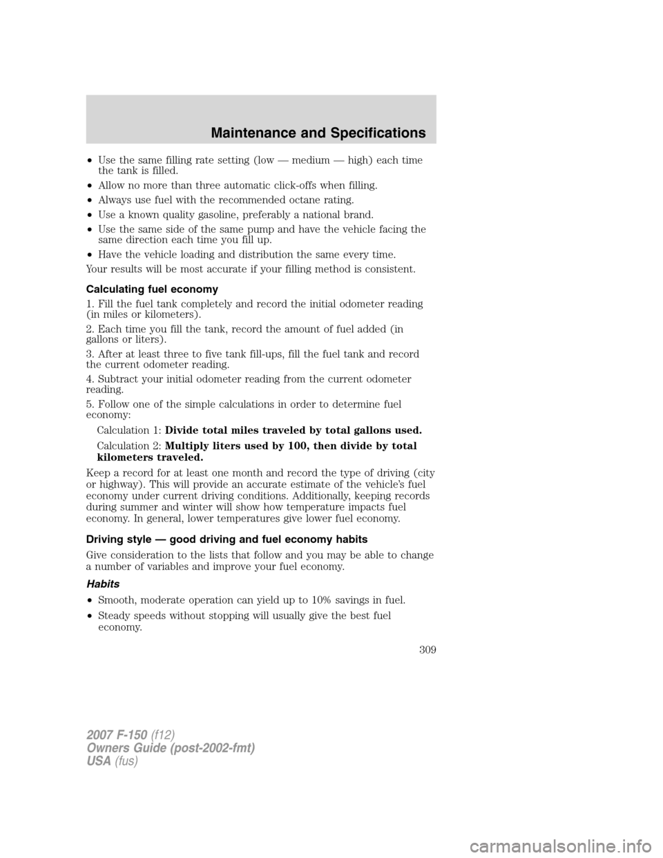 FORD F150 2007 11.G Owners Manual •Use the same filling rate setting (low — medium — high) each time
the tank is filled.
•Allow no more than three automatic click-offs when filling.
•Always use fuel with the recommended octa