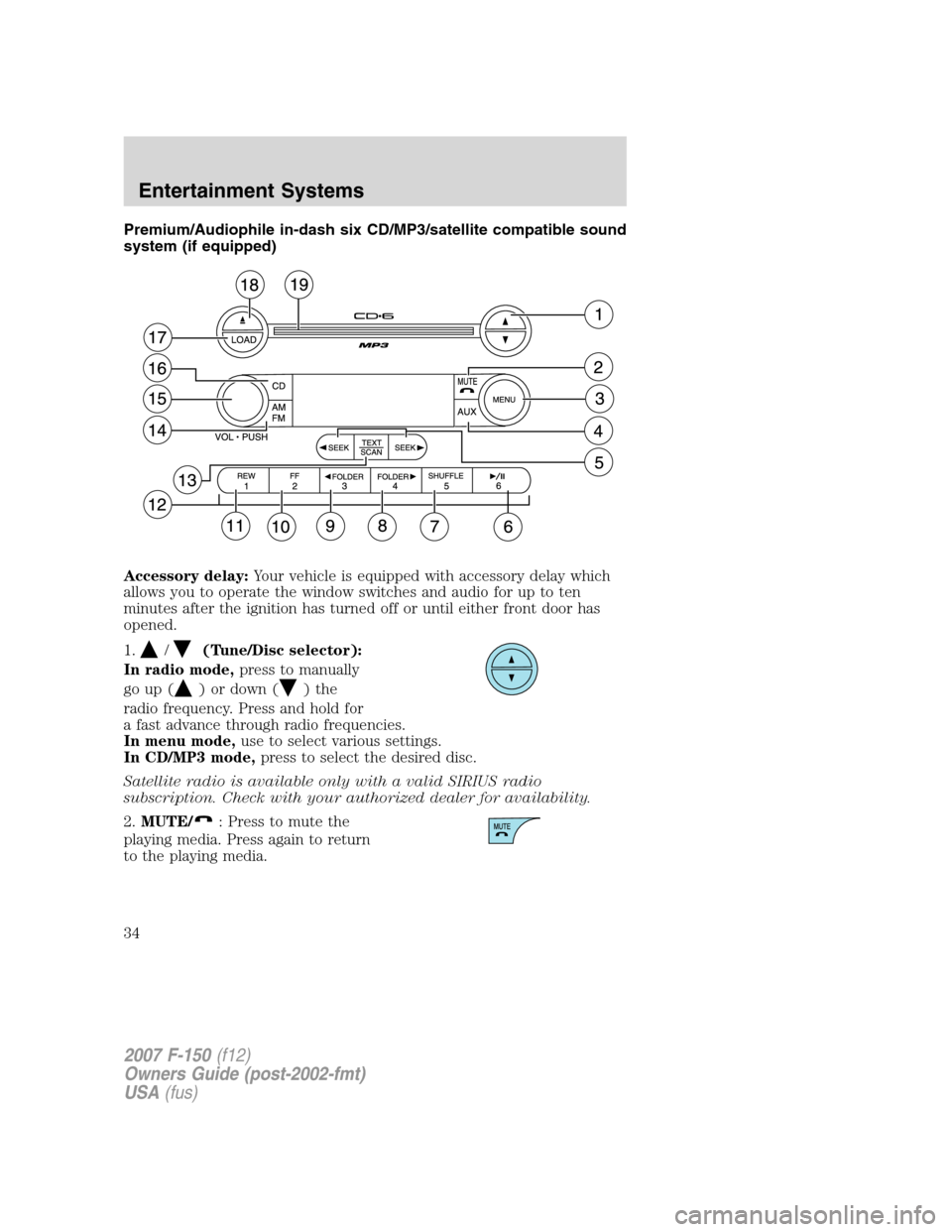 FORD F150 2007 11.G Owners Guide Premium/Audiophile in-dash six CD/MP3/satellite compatible sound
system (if equipped)
Accessory delay:Your vehicle is equipped with accessory delay which
allows you to operate the window switches and 