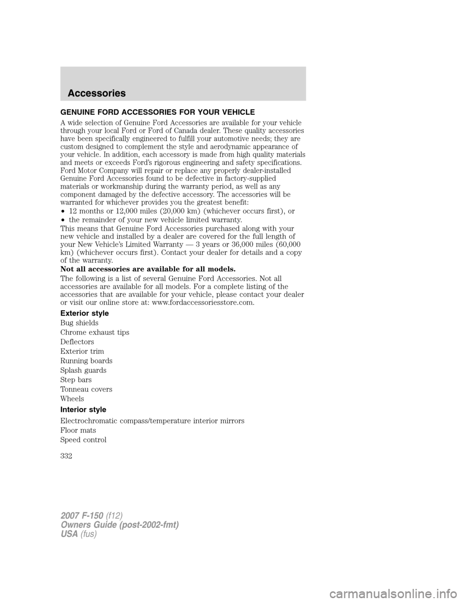 FORD F150 2007 11.G Owners Manual GENUINE FORD ACCESSORIES FOR YOUR VEHICLE
A wide selection of Genuine Ford Accessories are available for your vehicle
through your local Ford or Ford of Canada dealer. These quality accessories
have b