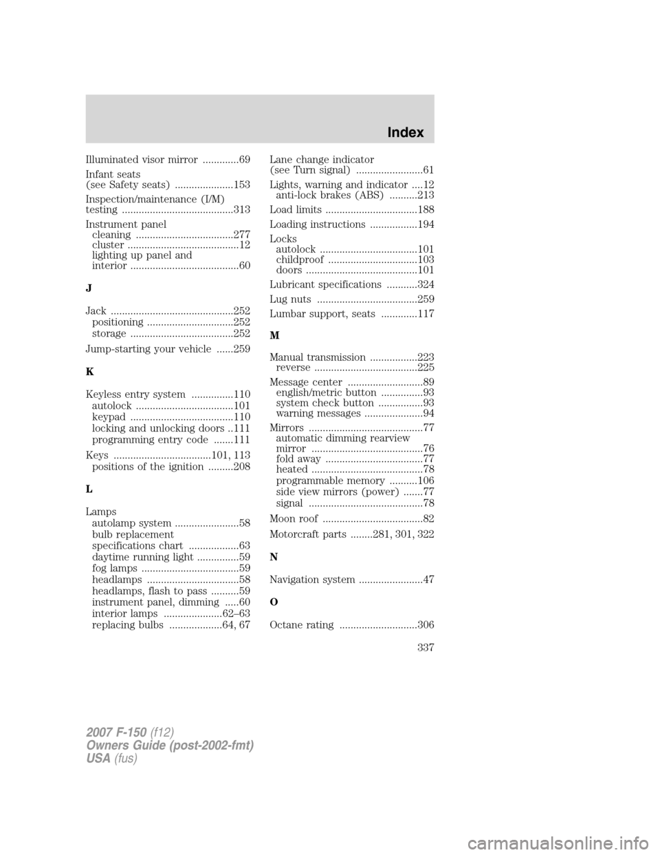 FORD F150 2007 11.G Owners Manual Illuminated visor mirror .............69
Infant seats
(see Safety seats) .....................153
Inspection/maintenance (I/M)
testing ........................................313
Instrument panel
clea