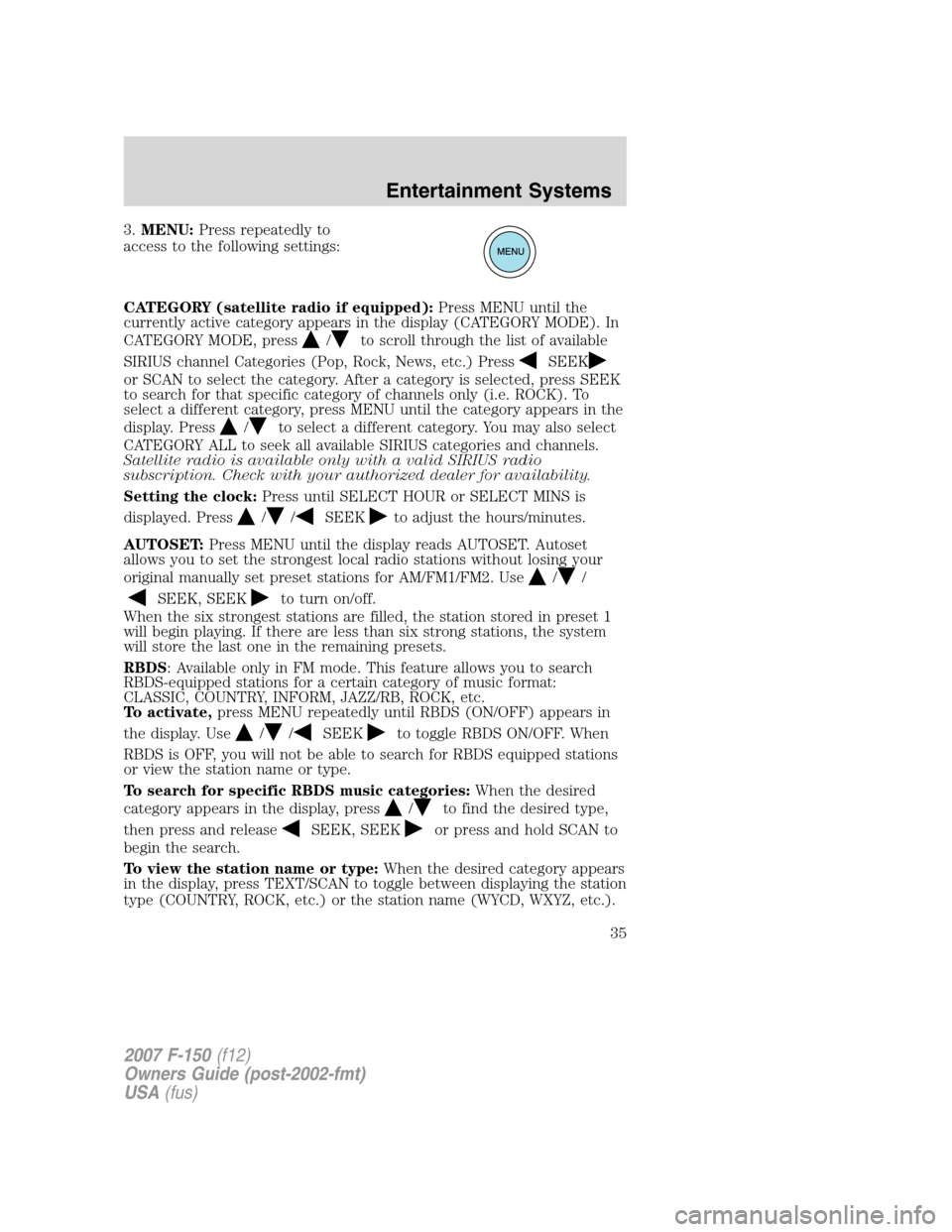 FORD F150 2007 11.G Owners Manual 3.MENU:Press repeatedly to
access to the following settings:
CATEGORY (satellite radio if equipped):Press MENU until the
currently active category appears in the display (CATEGORY MODE). In
CATEGORY M FORD F150 2007 11.G Owners Manual 3.MENU:Press repeatedly to
access to the following settings:
CATEGORY (satellite radio if equipped):Press MENU until the
currently active category appears in the display (CATEGORY MODE). In
CATEGORY M