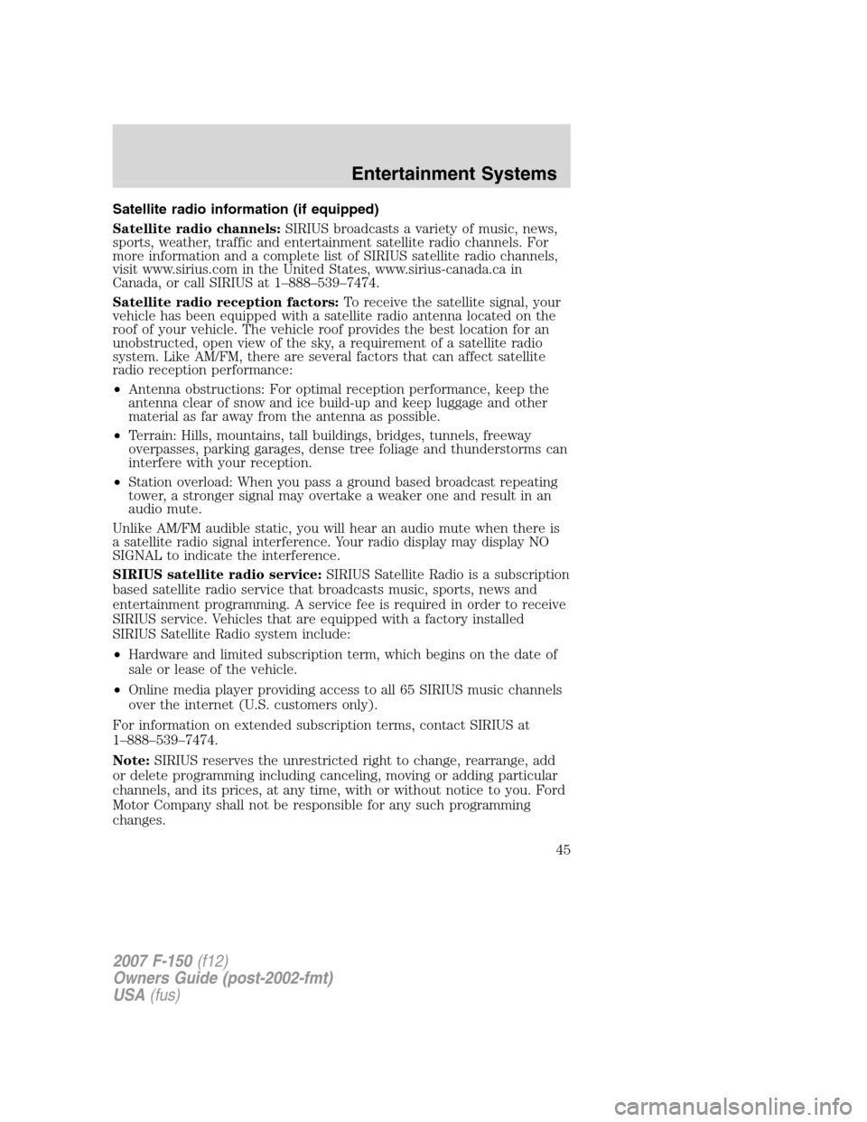 FORD F150 2007 11.G Service Manual Satellite radio information (if equipped)
Satellite radio channels:SIRIUS broadcasts a variety of music, news,
sports, weather, traffic and entertainment satellite radio channels. For
more information FORD F150 2007 11.G Service Manual Satellite radio information (if equipped)
Satellite radio channels:SIRIUS broadcasts a variety of music, news,
sports, weather, traffic and entertainment satellite radio channels. For
more information