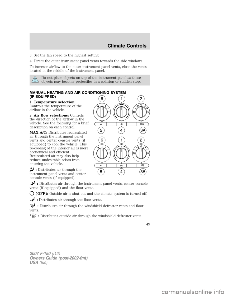 FORD F150 2007 11.G Service Manual 3. Set the fan speed to the highest setting.
4. Direct the outer instrument panel vents towards the side windows.
To increase airflow to the outer instrument panel vents, close the vents
located in th FORD F150 2007 11.G Service Manual 3. Set the fan speed to the highest setting.
4. Direct the outer instrument panel vents towards the side windows.
To increase airflow to the outer instrument panel vents, close the vents
located in th