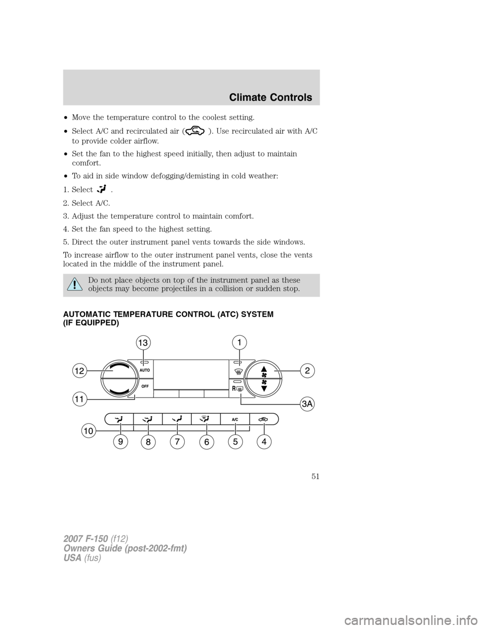 FORD F150 2007 11.G Workshop Manual •Move the temperature control to the coolest setting.
•Select A/C and recirculated air (
). Use recirculated air with A/C
to provide colder airflow.
•Set the fan to the highest speed initially, FORD F150 2007 11.G Workshop Manual •Move the temperature control to the coolest setting.
•Select A/C and recirculated air (
). Use recirculated air with A/C
to provide colder airflow.
•Set the fan to the highest speed initially,