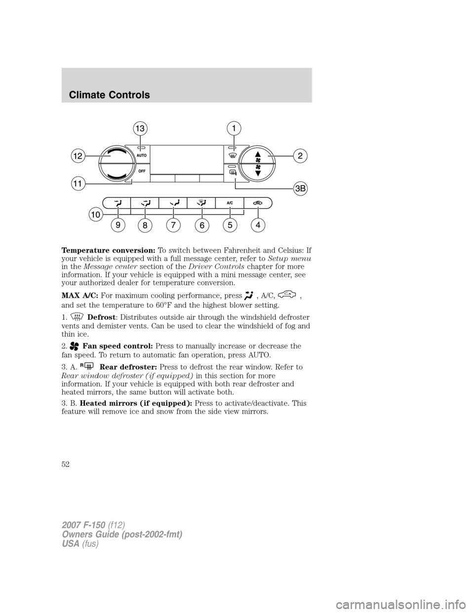 FORD F150 2007 11.G Workshop Manual Temperature conversion:To switch between Fahrenheit and Celsius: If
your vehicle is equipped with a full message center, refer toSetup menu
in theMessage centersection of theDriver Controlschapter for FORD F150 2007 11.G Workshop Manual Temperature conversion:To switch between Fahrenheit and Celsius: If
your vehicle is equipped with a full message center, refer toSetup menu
in theMessage centersection of theDriver Controlschapter for