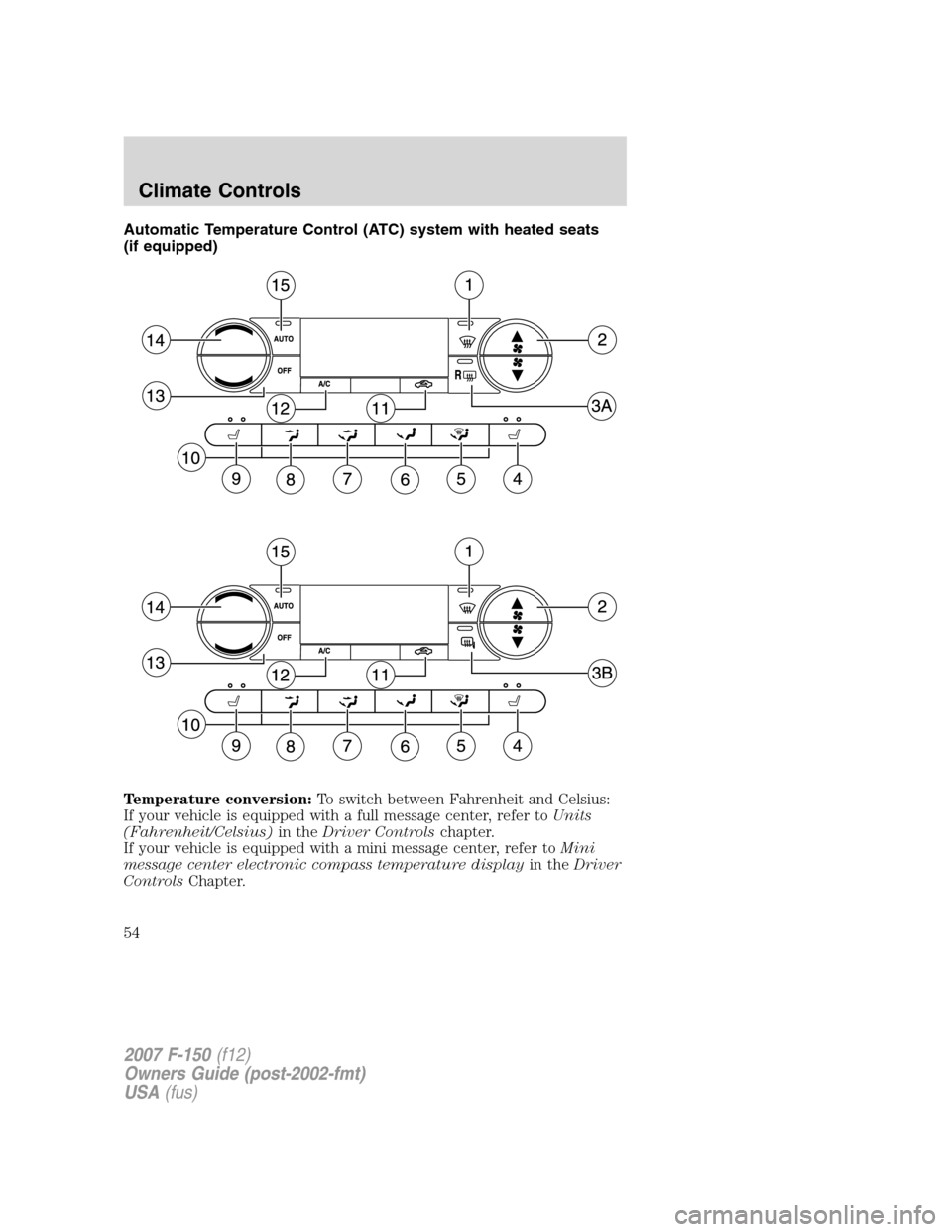 FORD F150 2007 11.G Workshop Manual Automatic Temperature Control (ATC) system with heated seats
(if equipped)
Temperature conversion:To switch between Fahrenheit and Celsius:
If your vehicle is equipped with a full message center, refe FORD F150 2007 11.G Workshop Manual Automatic Temperature Control (ATC) system with heated seats
(if equipped)
Temperature conversion:To switch between Fahrenheit and Celsius:
If your vehicle is equipped with a full message center, refe