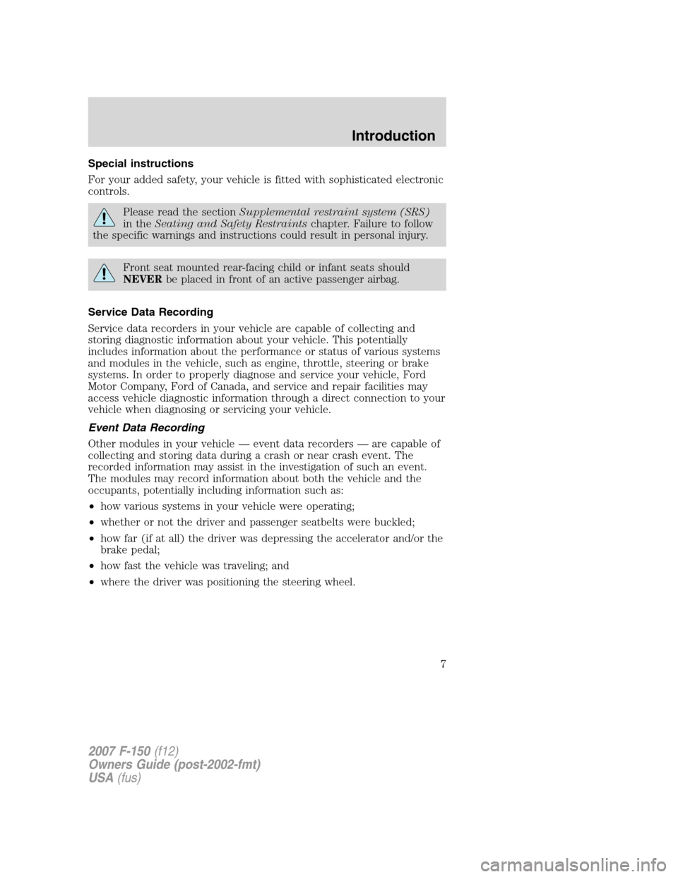 FORD F150 2007 11.G Owners Manual Special instructions
For your added safety, your vehicle is fitted with sophisticated electronic
controls.
Please read the sectionSupplemental restraint system (SRS)
in theSeating and Safety Restraint FORD F150 2007 11.G Owners Manual Special instructions
For your added safety, your vehicle is fitted with sophisticated electronic
controls.
Please read the sectionSupplemental restraint system (SRS)
in theSeating and Safety Restraint