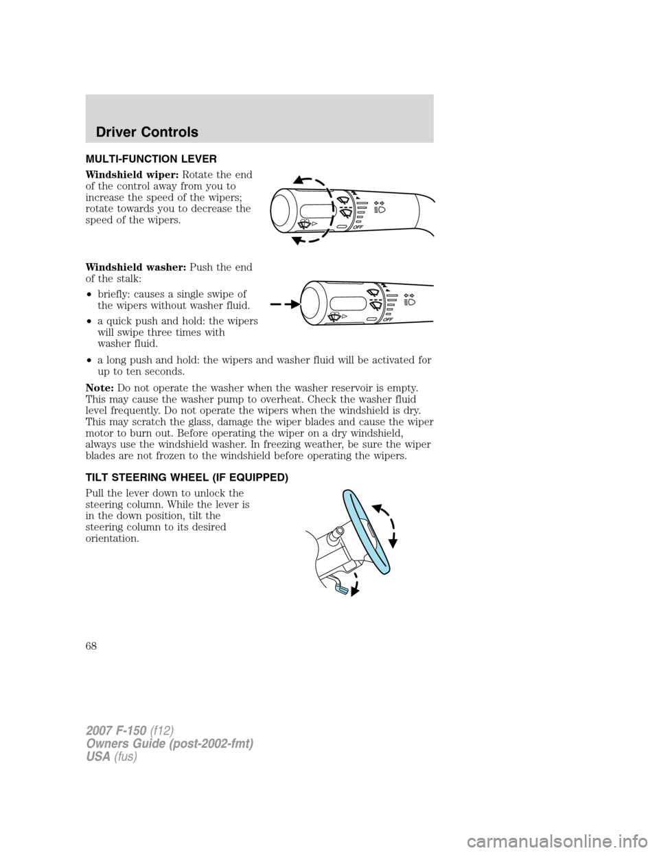 FORD F150 2007 11.G Owners Manual MULTI-FUNCTION LEVER
Windshield wiper:Rotate the end
of the control away from you to
increase the speed of the wipers;
rotate towards you to decrease the
speed of the wipers.
Windshield washer:Push th