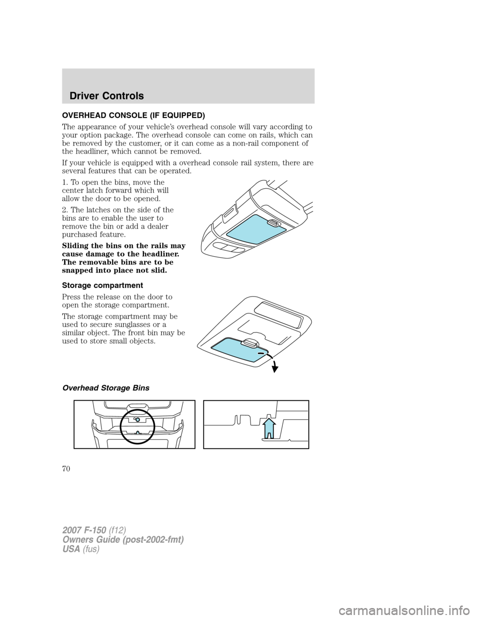 FORD F150 2007 11.G Repair Manual OVERHEAD CONSOLE (IF EQUIPPED)
The appearance of your vehicle’s overhead console will vary according to
your option package. The overhead console can come on rails, which can
be removed by the custo FORD F150 2007 11.G Repair Manual OVERHEAD CONSOLE (IF EQUIPPED)
The appearance of your vehicle’s overhead console will vary according to
your option package. The overhead console can come on rails, which can
be removed by the custo