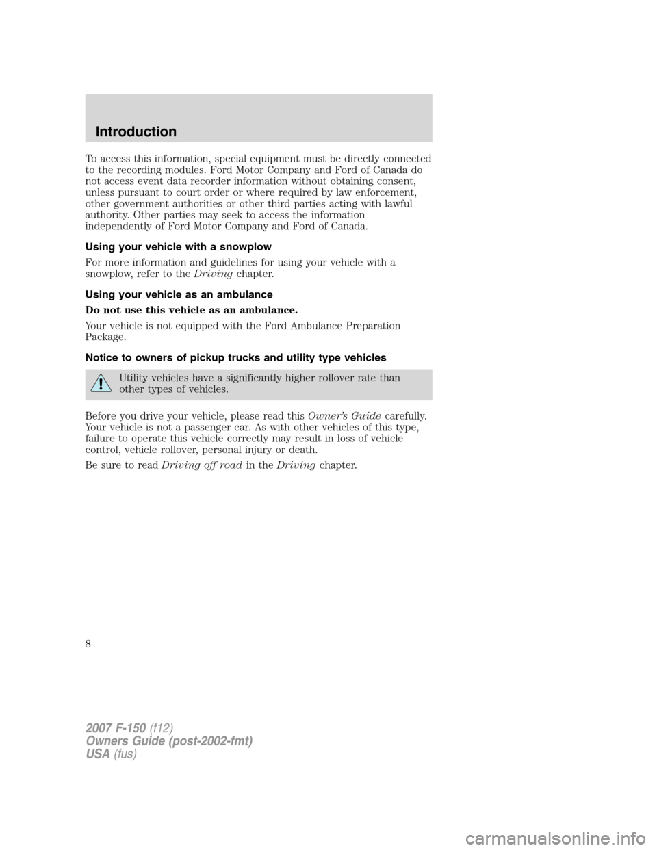 FORD F150 2007 11.G Owners Manual To access this information, special equipment must be directly connected
to the recording modules. Ford Motor Company and Ford of Canada do
not access event data recorder information without obtaining FORD F150 2007 11.G Owners Manual To access this information, special equipment must be directly connected
to the recording modules. Ford Motor Company and Ford of Canada do
not access event data recorder information without obtaining