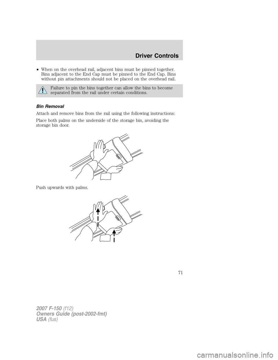 FORD F150 2007 11.G Manual PDF •When on the overhead rail, adjacent bins must be pinned together.
Bins adjacent to the End Cap must be pinned to the End Cap. Bins
without pin attachments should not be placed on the overhead rail. FORD F150 2007 11.G Manual PDF •When on the overhead rail, adjacent bins must be pinned together.
Bins adjacent to the End Cap must be pinned to the End Cap. Bins
without pin attachments should not be placed on the overhead rail.