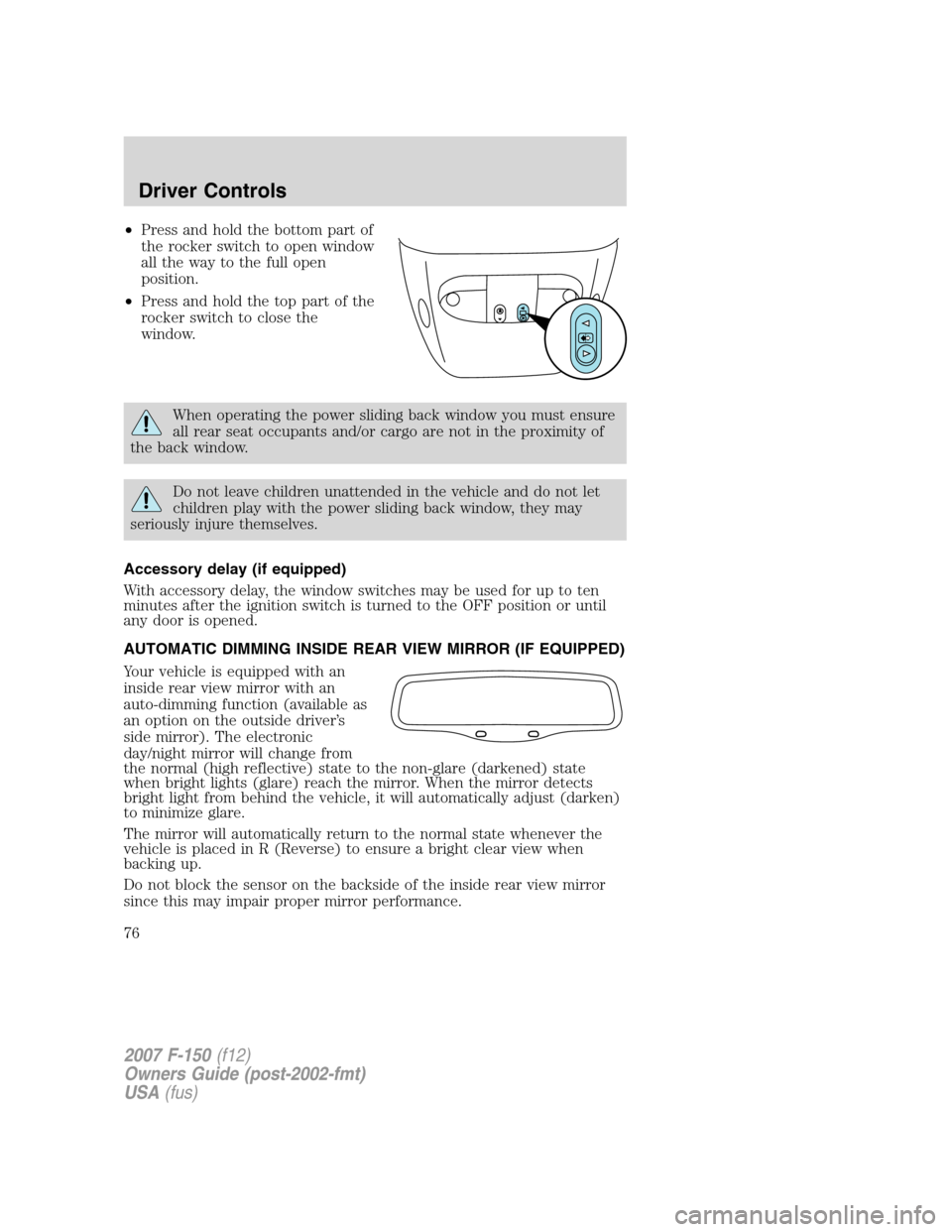 FORD F150 2007 11.G Manual PDF •Press and hold the bottom part of
the rocker switch to open window
all the way to the full open
position.
•Press and hold the top part of the
rocker switch to close the
window.
When operating the FORD F150 2007 11.G Manual PDF •Press and hold the bottom part of
the rocker switch to open window
all the way to the full open
position.
•Press and hold the top part of the
rocker switch to close the
window.
When operating the