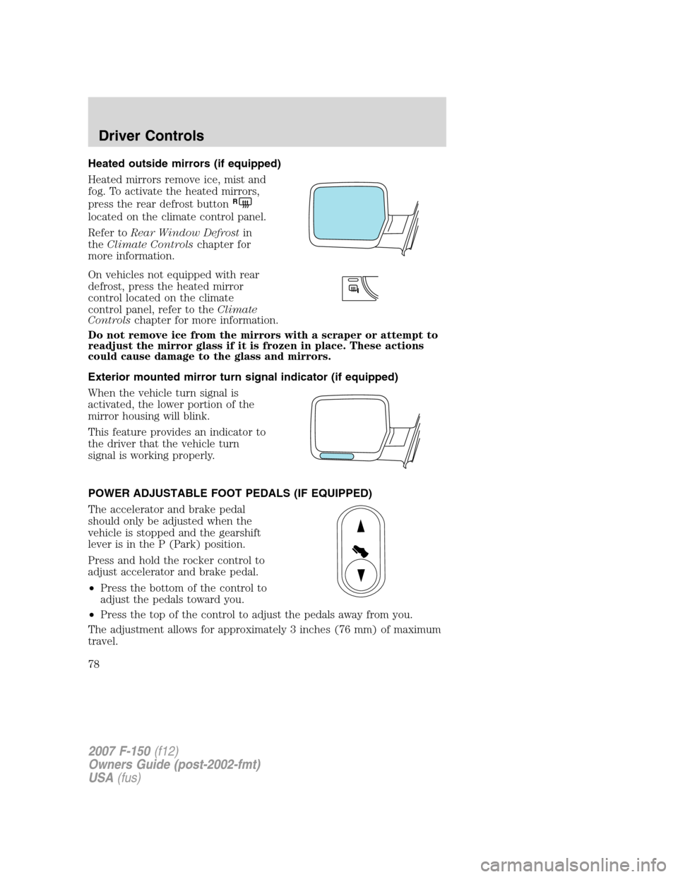 FORD F150 2007 11.G Manual PDF Heated outside mirrors (if equipped)
Heated mirrors remove ice, mist and
fog. To activate the heated mirrors,
press the rear defrost button
R
located on the climate control panel.
Refer toRear Window FORD F150 2007 11.G Manual PDF Heated outside mirrors (if equipped)
Heated mirrors remove ice, mist and
fog. To activate the heated mirrors,
press the rear defrost button
R
located on the climate control panel.
Refer toRear Window