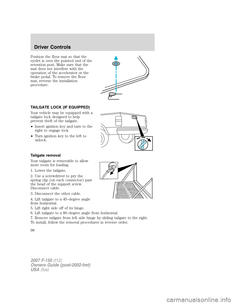 FORD F150 2007 11.G Owners Manual Position the floor mat so that the
eyelet is over the pointed end of the
retention post. Make sure that the
mat does not interfere with the
operation of the accelerator or the
brake pedal. To remove t FORD F150 2007 11.G Owners Manual Position the floor mat so that the
eyelet is over the pointed end of the
retention post. Make sure that the
mat does not interfere with the
operation of the accelerator or the
brake pedal. To remove t