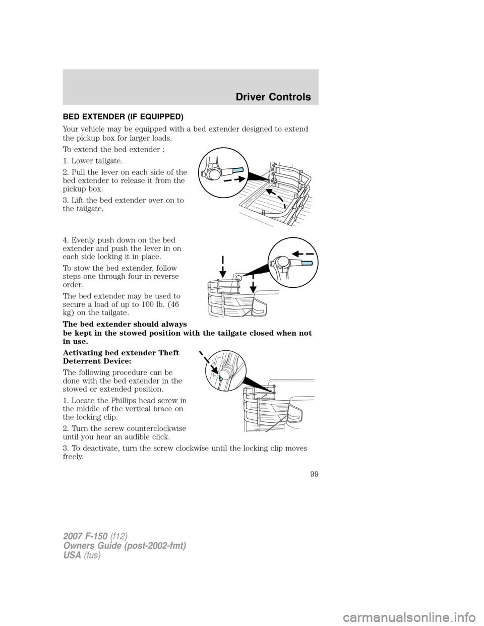 FORD F150 2007 11.G Owners Manual BED EXTENDER (IF EQUIPPED)
Your vehicle may be equipped with a bed extender designed to extend
the pickup box for larger loads.
To extend the bed extender :
1. Lower tailgate.
2. Pull the lever on eac FORD F150 2007 11.G Owners Manual BED EXTENDER (IF EQUIPPED)
Your vehicle may be equipped with a bed extender designed to extend
the pickup box for larger loads.
To extend the bed extender :
1. Lower tailgate.
2. Pull the lever on eac