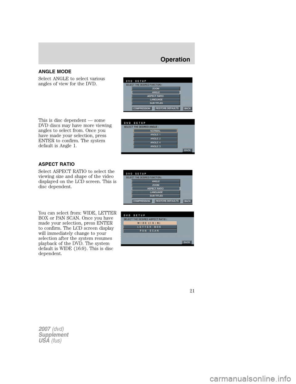 FORD F150 2007 11.G Rear Seat Entertainment System Manual ANGLE MODE
Select ANGLE to select various
angles of view for the DVD.
This is disc dependent — some
DVD discs may have more viewing
angles to select from. Once you
have made your selection, press
EN FORD F150 2007 11.G Rear Seat Entertainment System Manual ANGLE MODE
Select ANGLE to select various
angles of view for the DVD.
This is disc dependent — some
DVD discs may have more viewing
angles to select from. Once you
have made your selection, press
EN