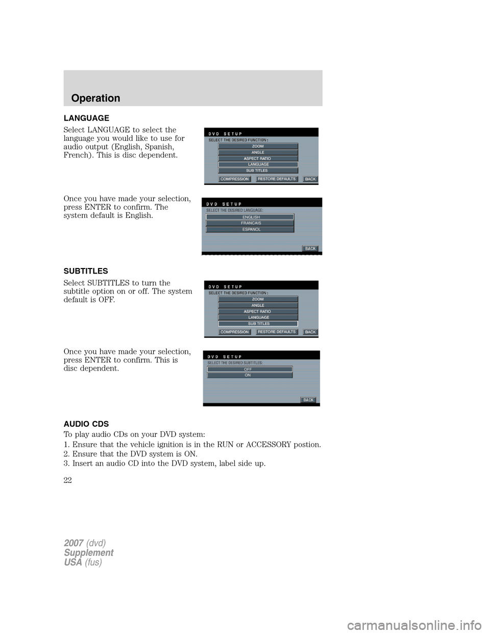 FORD F150 2007 11.G Rear Seat Entertainment System Manual LANGUAGE
Select LANGUAGE to select the
language you would like to use for
audio output (English, Spanish,
French). This is disc dependent.
Once you have made your selection,
press ENTER to confirm. Th FORD F150 2007 11.G Rear Seat Entertainment System Manual LANGUAGE
Select LANGUAGE to select the
language you would like to use for
audio output (English, Spanish,
French). This is disc dependent.
Once you have made your selection,
press ENTER to confirm. Th