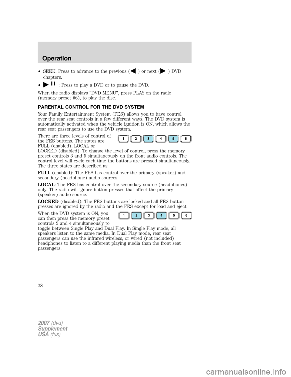 FORD F150 2007 11.G Rear Seat Entertainment System Manual •SEEK: Press to advance to the previous () or next () DVD
chapters.
•
: Press to play a DVD or to pause the DVD.
When the radio displays “DVD MENU”, press PLAY on the radio
(memory preset #6), FORD F150 2007 11.G Rear Seat Entertainment System Manual •SEEK: Press to advance to the previous () or next () DVD
chapters.
•
: Press to play a DVD or to pause the DVD.
When the radio displays “DVD MENU”, press PLAY on the radio
(memory preset #6),