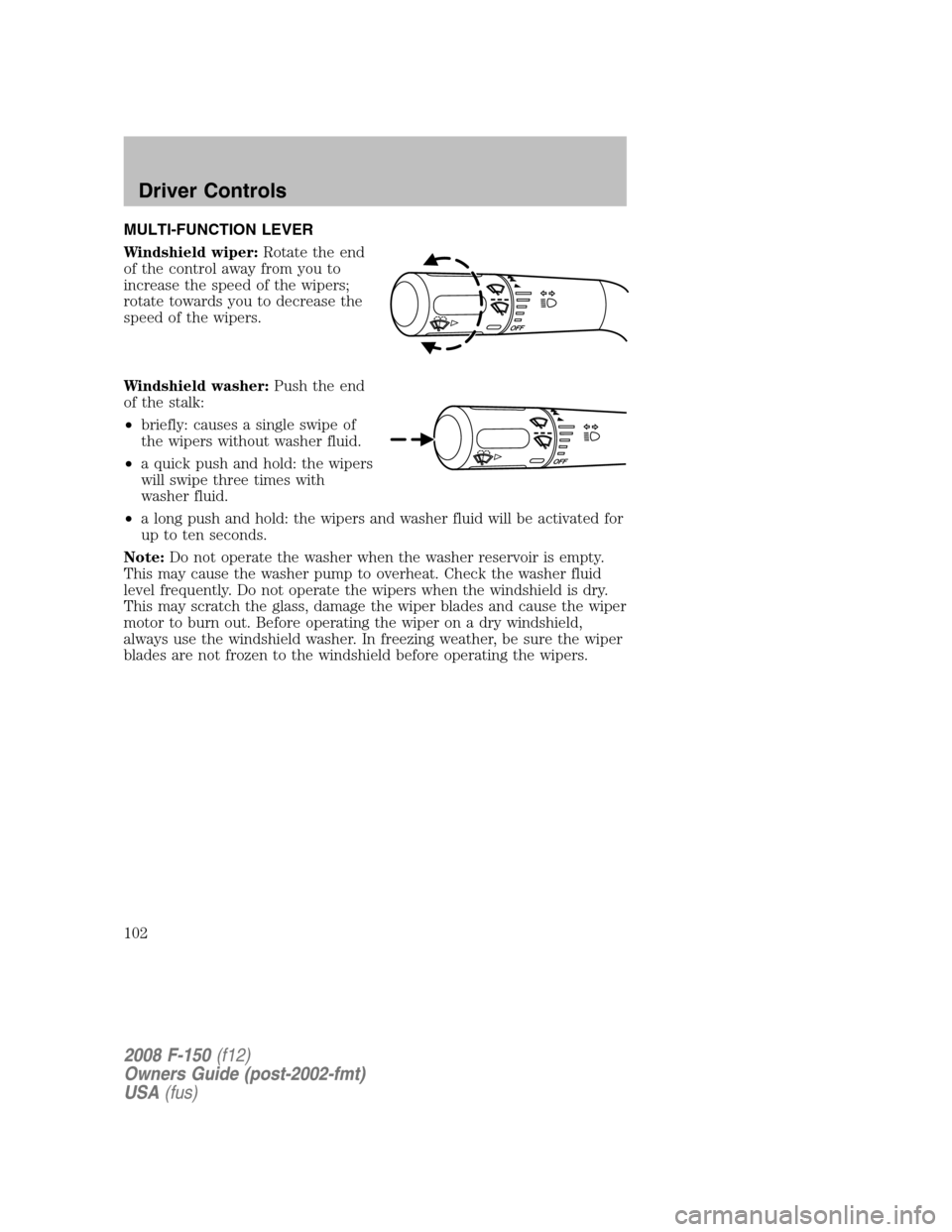 FORD F150 2008 11.G Owners Manual MULTI-FUNCTION LEVER
Windshield wiper:Rotate the end
of the control away from you to
increase the speed of the wipers;
rotate towards you to decrease the
speed of the wipers.
Windshield washer:Push th FORD F150 2008 11.G Owners Manual MULTI-FUNCTION LEVER
Windshield wiper:Rotate the end
of the control away from you to
increase the speed of the wipers;
rotate towards you to decrease the
speed of the wipers.
Windshield washer:Push th