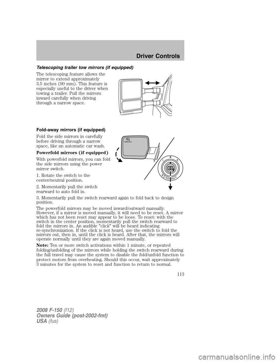 FORD F150 2008 11.G Owners Manual Telescoping trailer tow mirrors (if equipped)
The telescoping feature allows the
mirror to extend approximately
3.5 inches (90 mm). This feature is
especially useful to the driver when
towing a traile