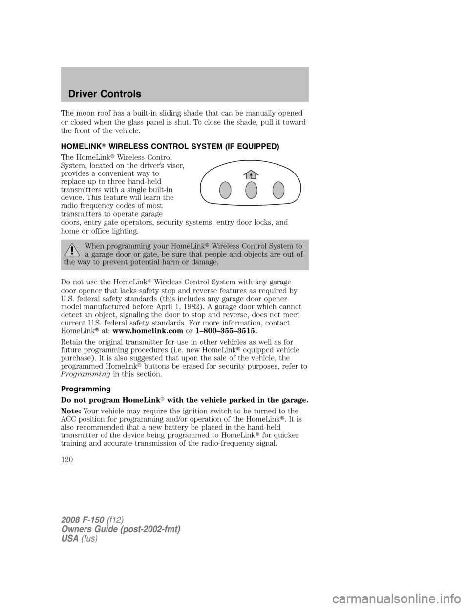FORD F150 2008 11.G Owners Manual The moon roof has a built-in sliding shade that can be manually opened
or closed when the glass panel is shut. To close the shade, pull it toward
the front of the vehicle.
HOMELINKWIRELESS CONTROL SY