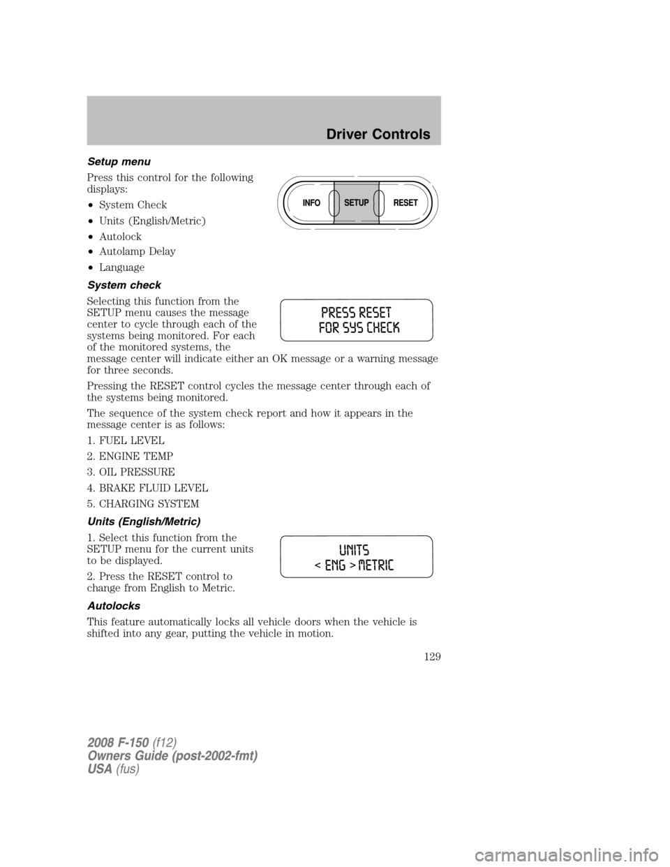 FORD F150 2008 11.G Owners Manual Setup menu
Press this control for the following
displays:
•System Check
•Units (English/Metric)
•Autolock
•Autolamp Delay
•Language
System check
Selecting this function from the
SETUP menu c