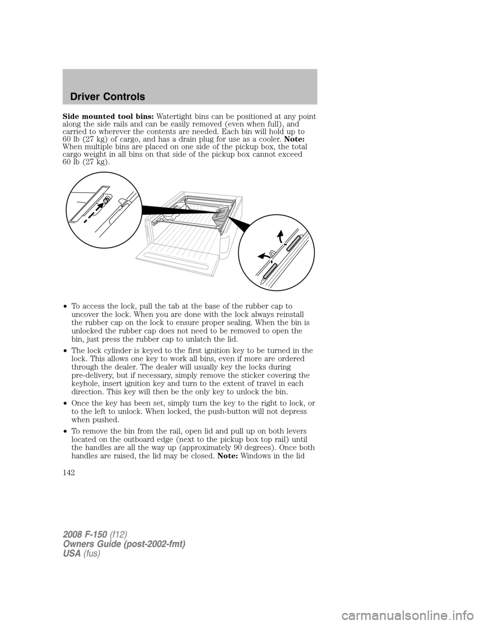 FORD F150 2008 11.G Owners Manual Side mounted tool bins:Watertight bins can be positioned at any point
along the side rails and can be easily removed (even when full), and
carried to wherever the contents are needed. Each bin will ho